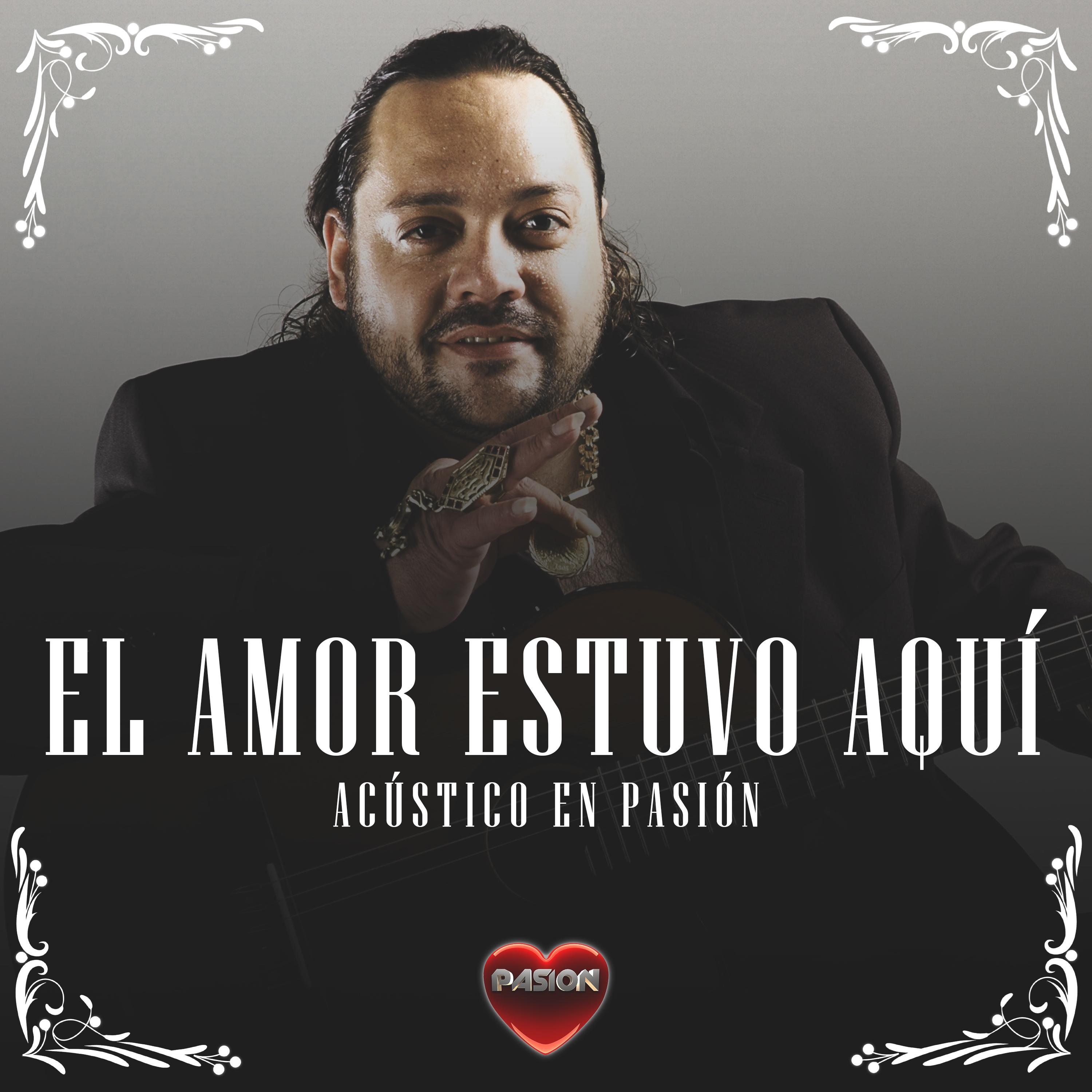 El Amor Estuvo Aquí (Acústico en Pasión)