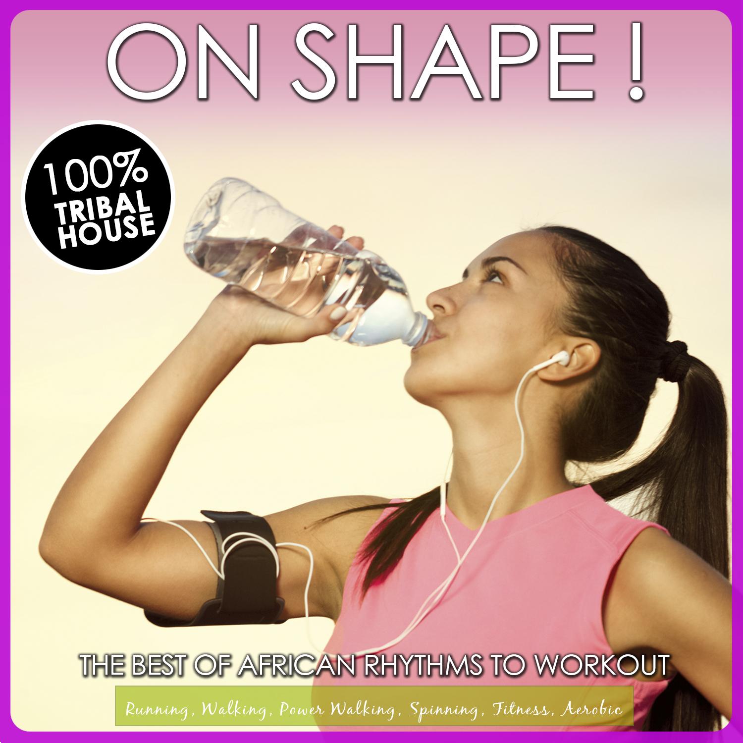 On Shape! The Best of African Rhythms to Workout. 100% Tribal House for Power Walking, Running, Spinning, Fitness, Aerobic