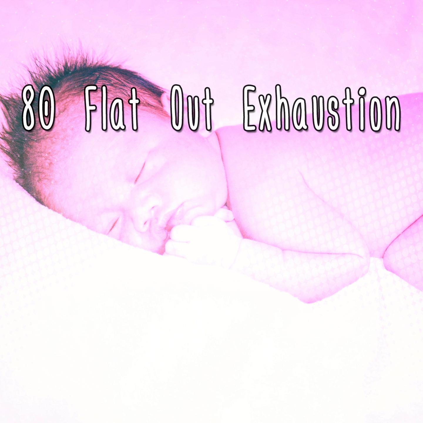 80 Flat Out Exhaustion