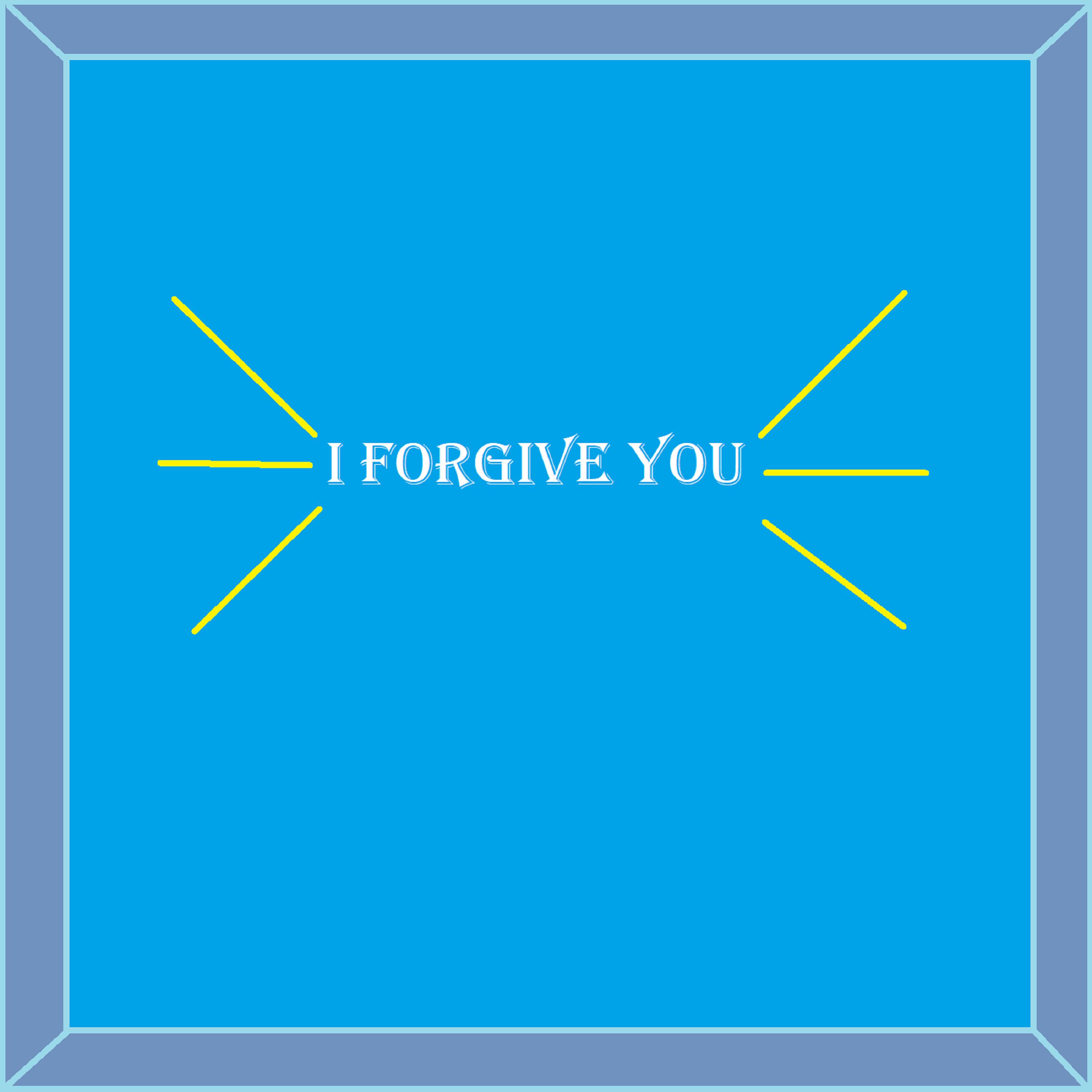 I FORGIVE YOU