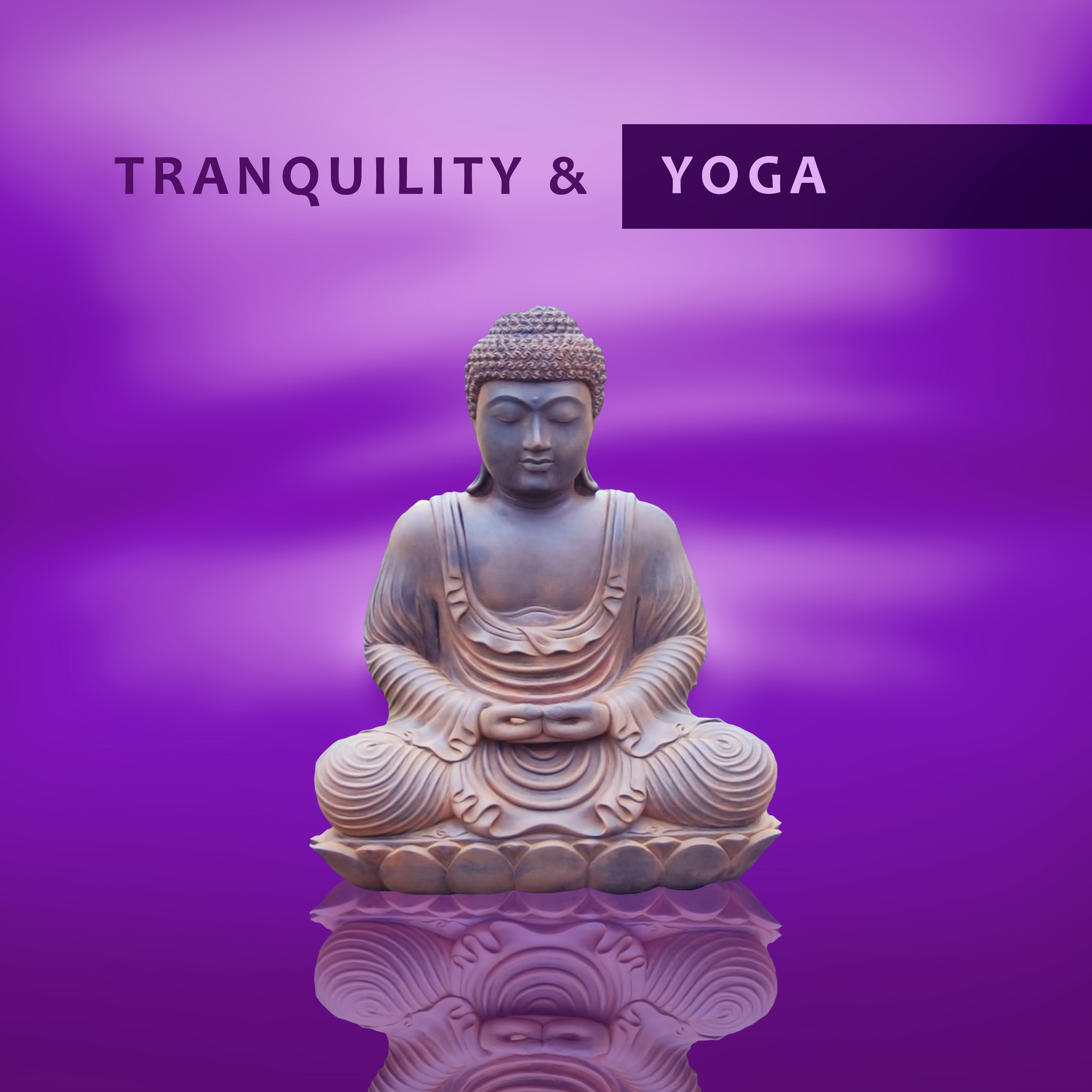 Tranquility & Yoga – Deep Meditation, Yoga Soul, Relax, Zen Spirit, Yoga Music, Chakra