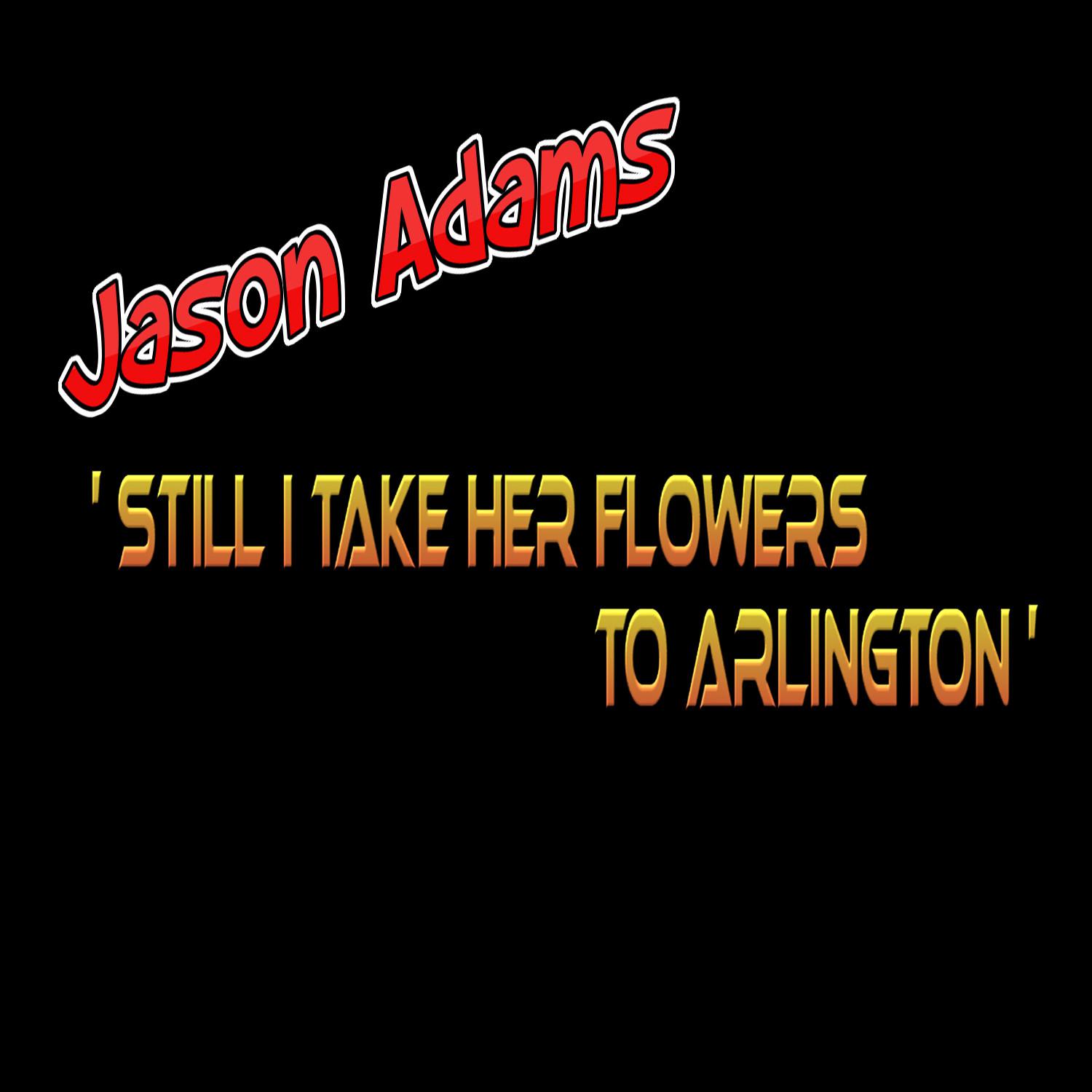 Still I Take Her Flowers to Arlington