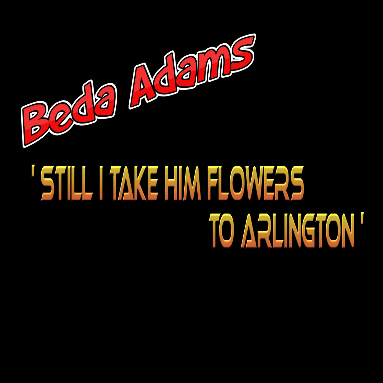 Still I Take Him Flowers to Arlington