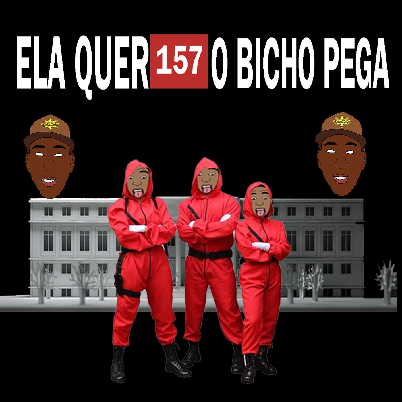 Ela Quer 157 o Bicho Pega