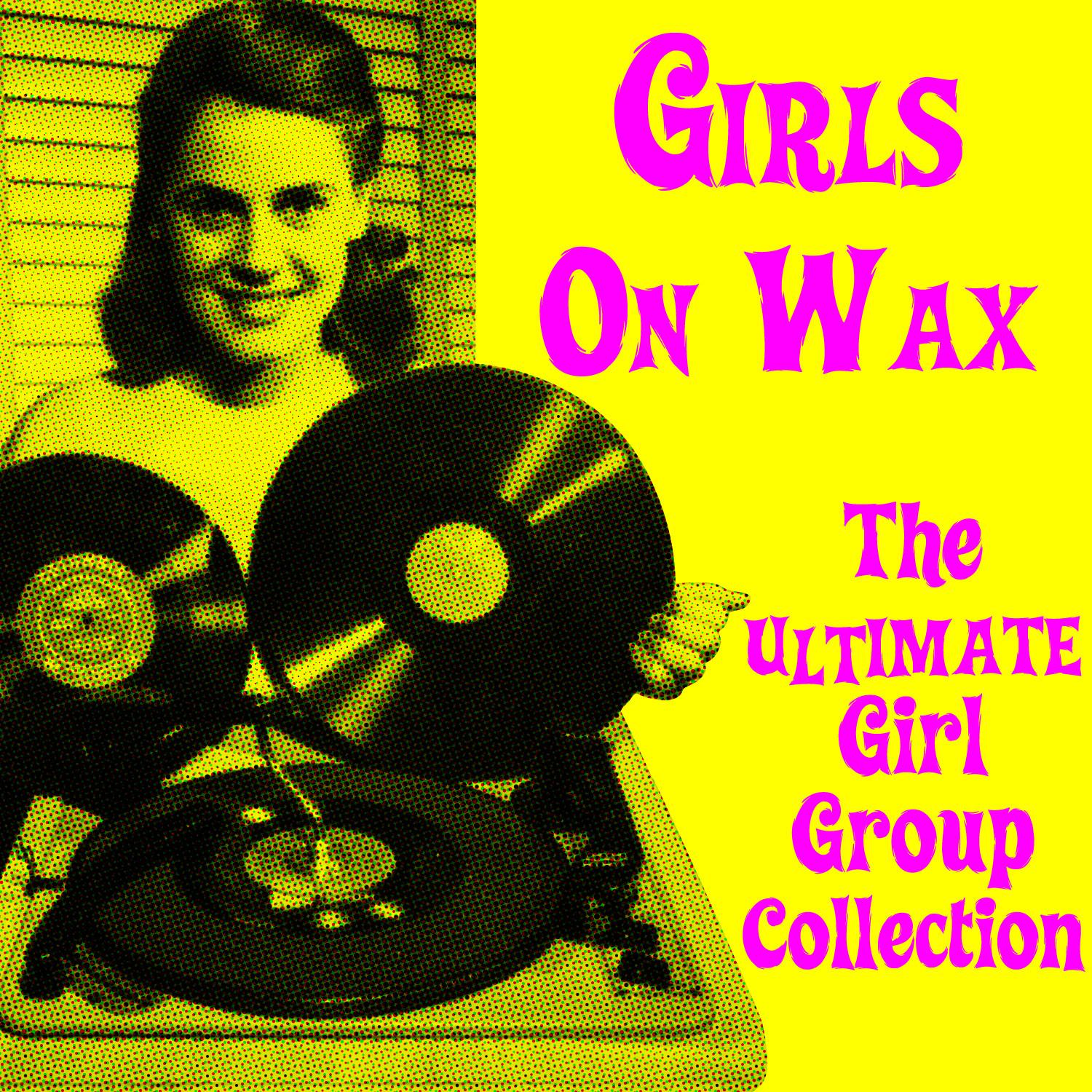 Girls on Wax-The Ultimate Girl Group Collection