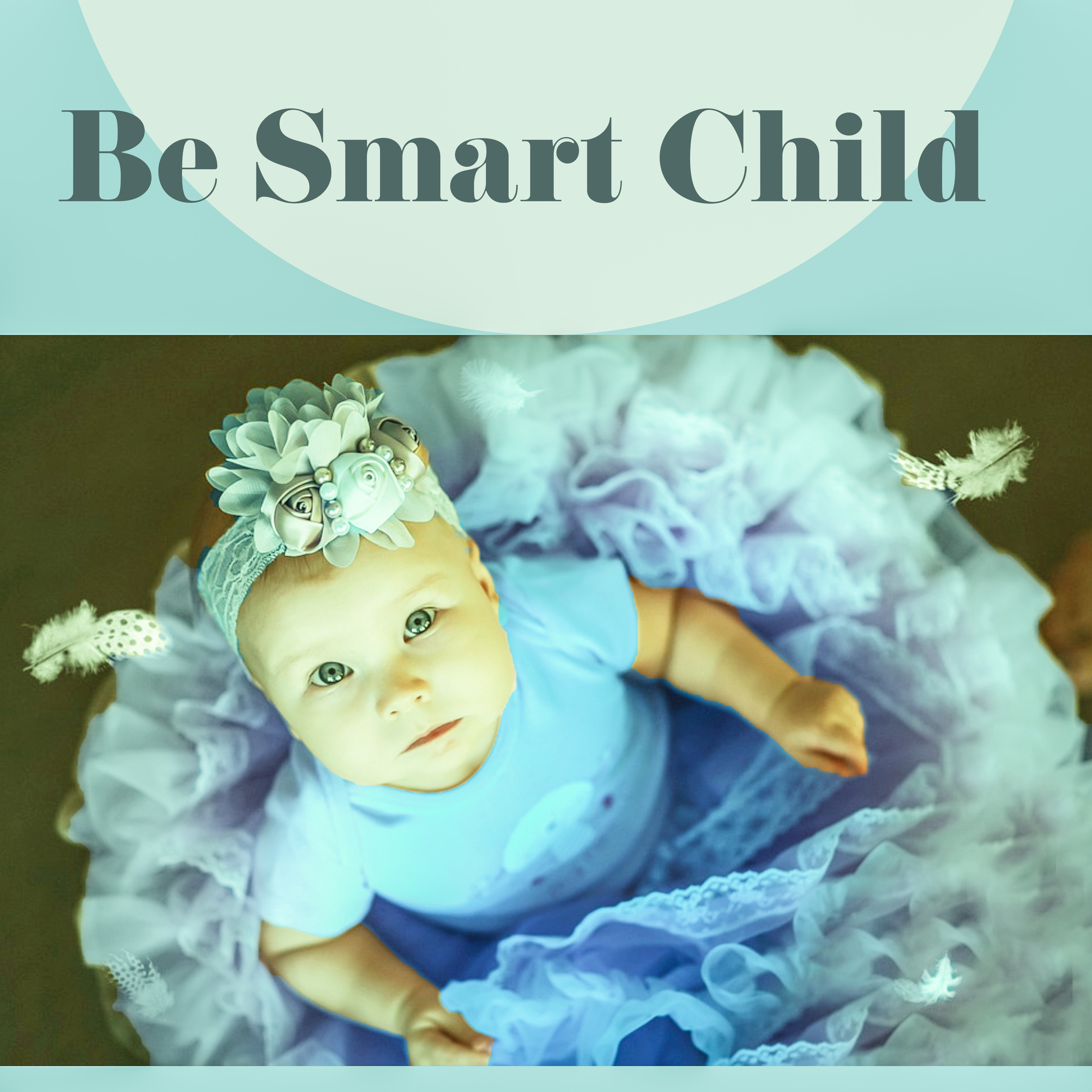 Be Smart Child – Classical Songs for Baby, Creative Songs, Smart, Little Baby, Music for Listening