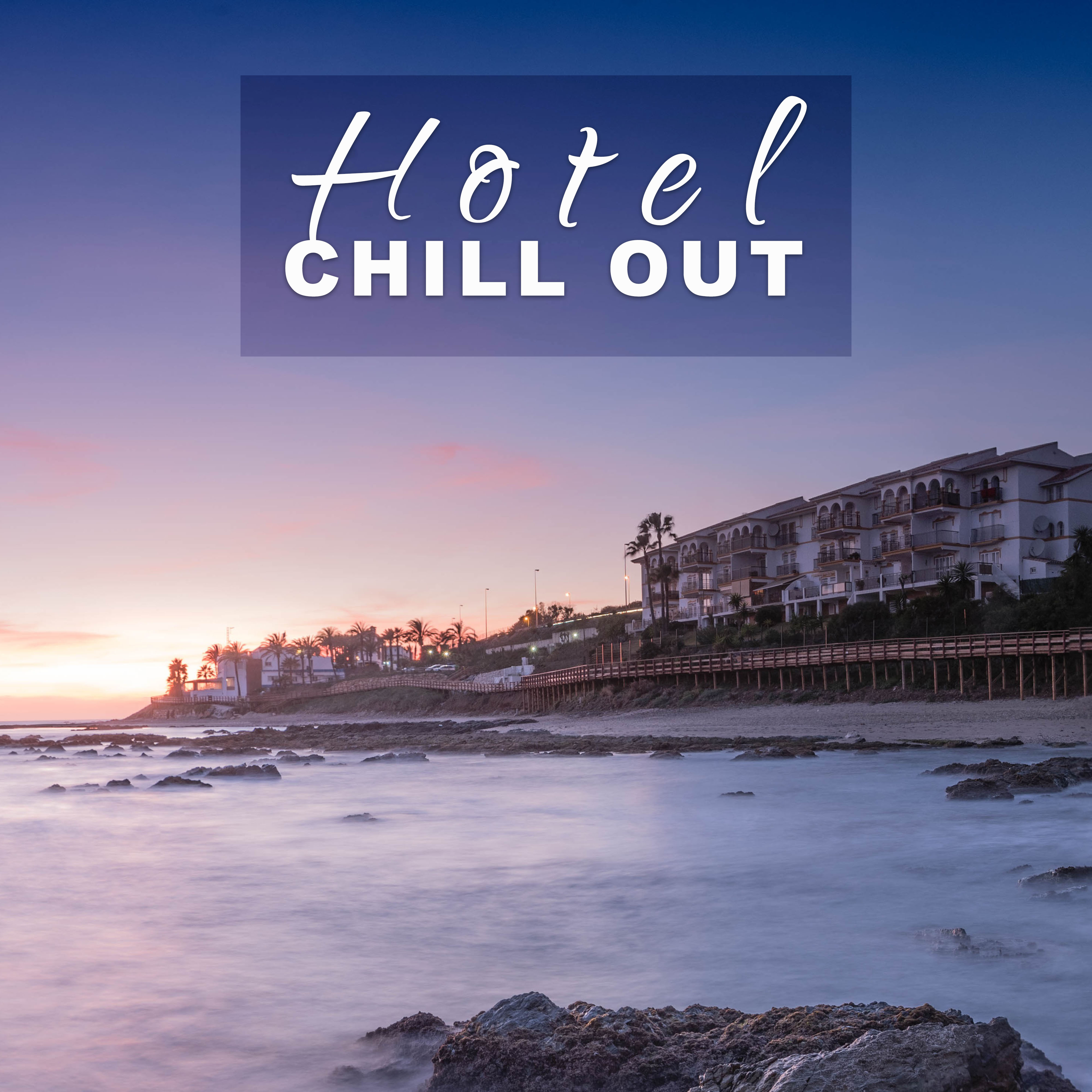 Hotel Chill Out – Peaceful Music, Relax in Hotel, Electronic Music, Chill Lounge