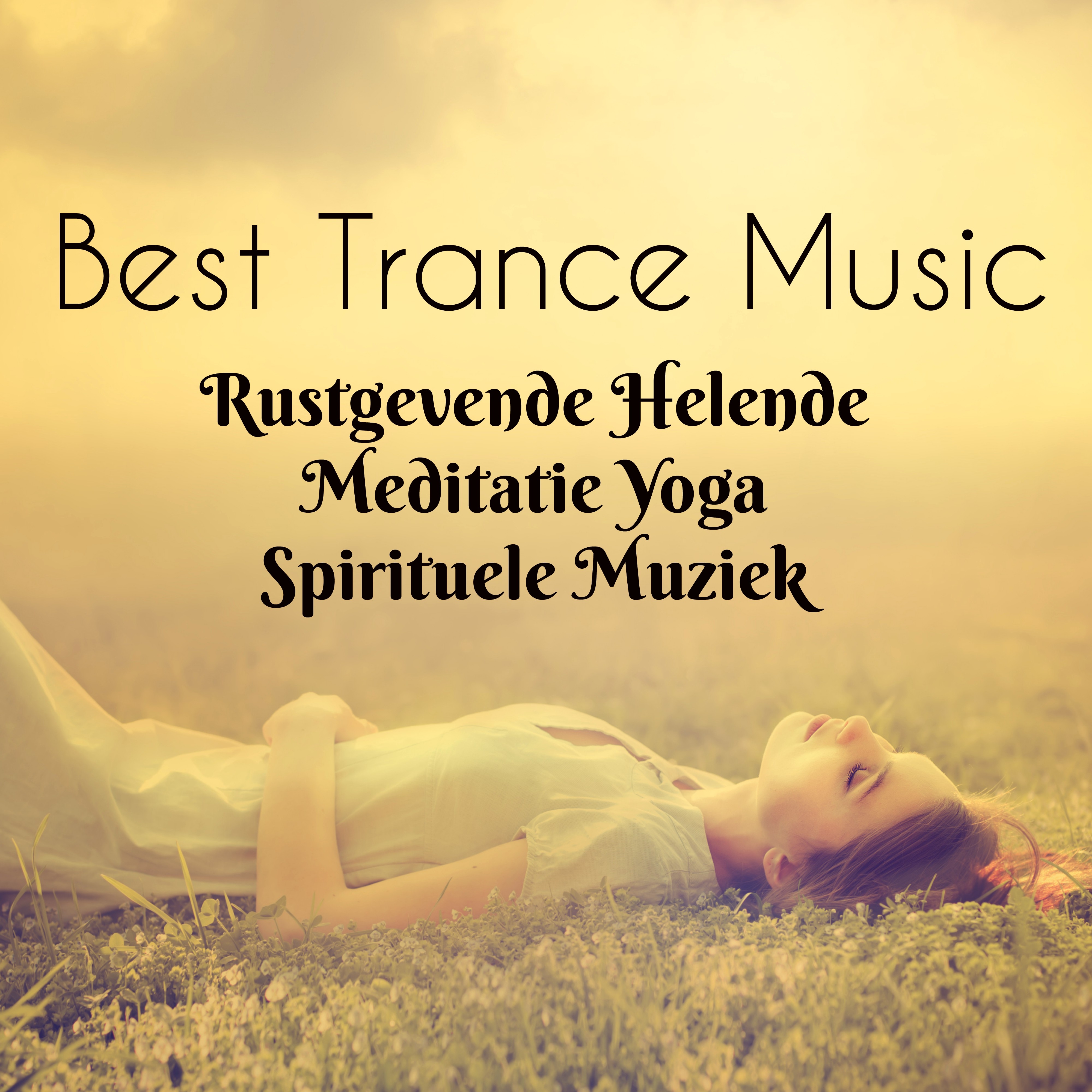 Best Trance Music - Rustgevende Helende Meditatie Yoga Spirituele Muziek met Natuurlijke Instrumentale Geluiden voor Concentratie Verbeteren en Slaapcyclus