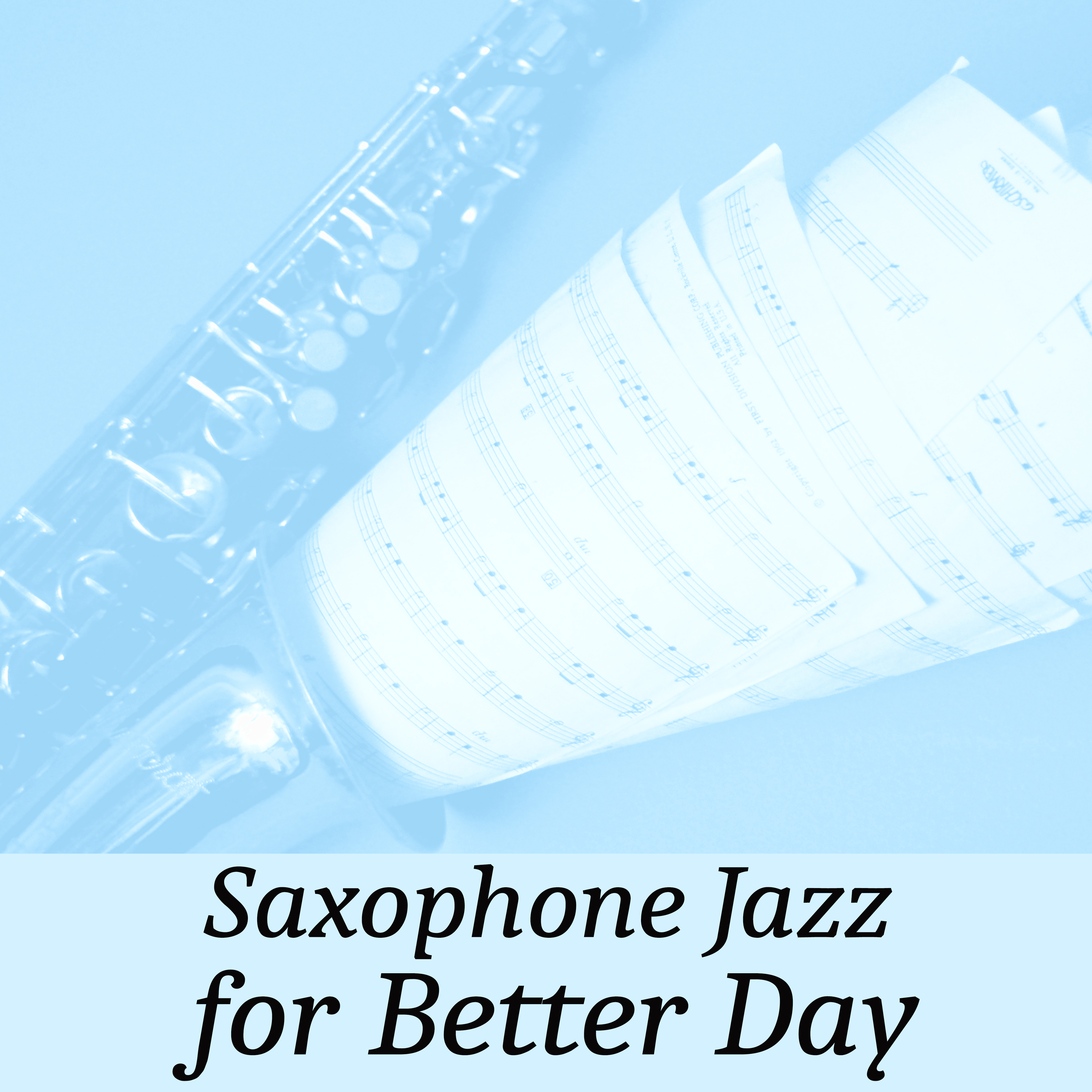 Saxophone Jazz for Better Day – Good Mood, Relaxing Sounds, Calm Down Music, Soft Songs
