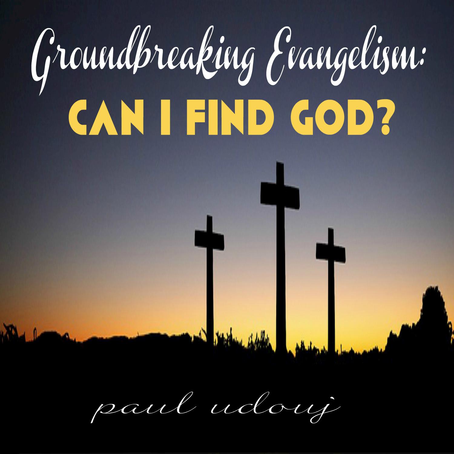 Groundbreaking Evangelism: Can I Find God?