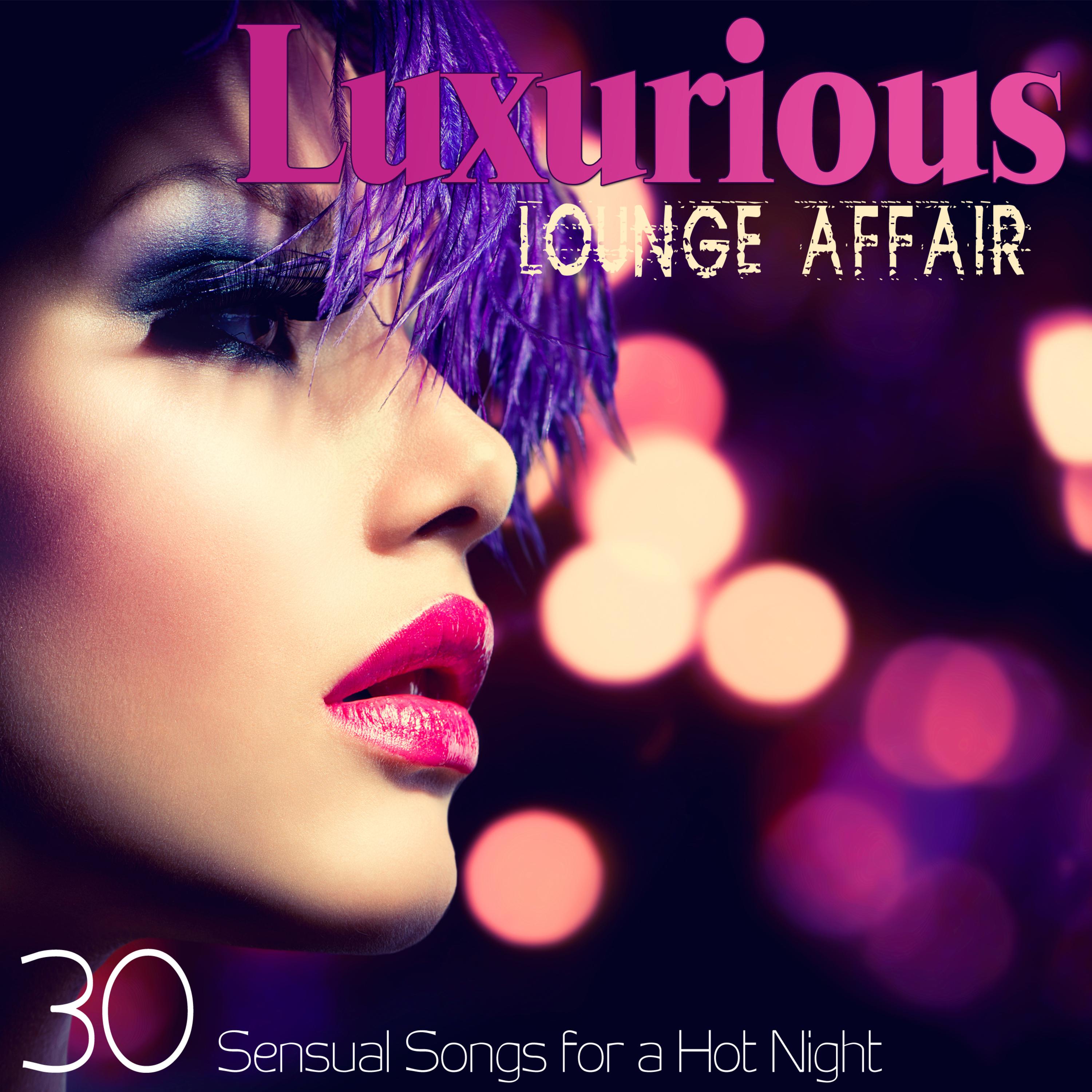 Luxurious Lounge Affair 30 Sensual Songs for a Hot Night