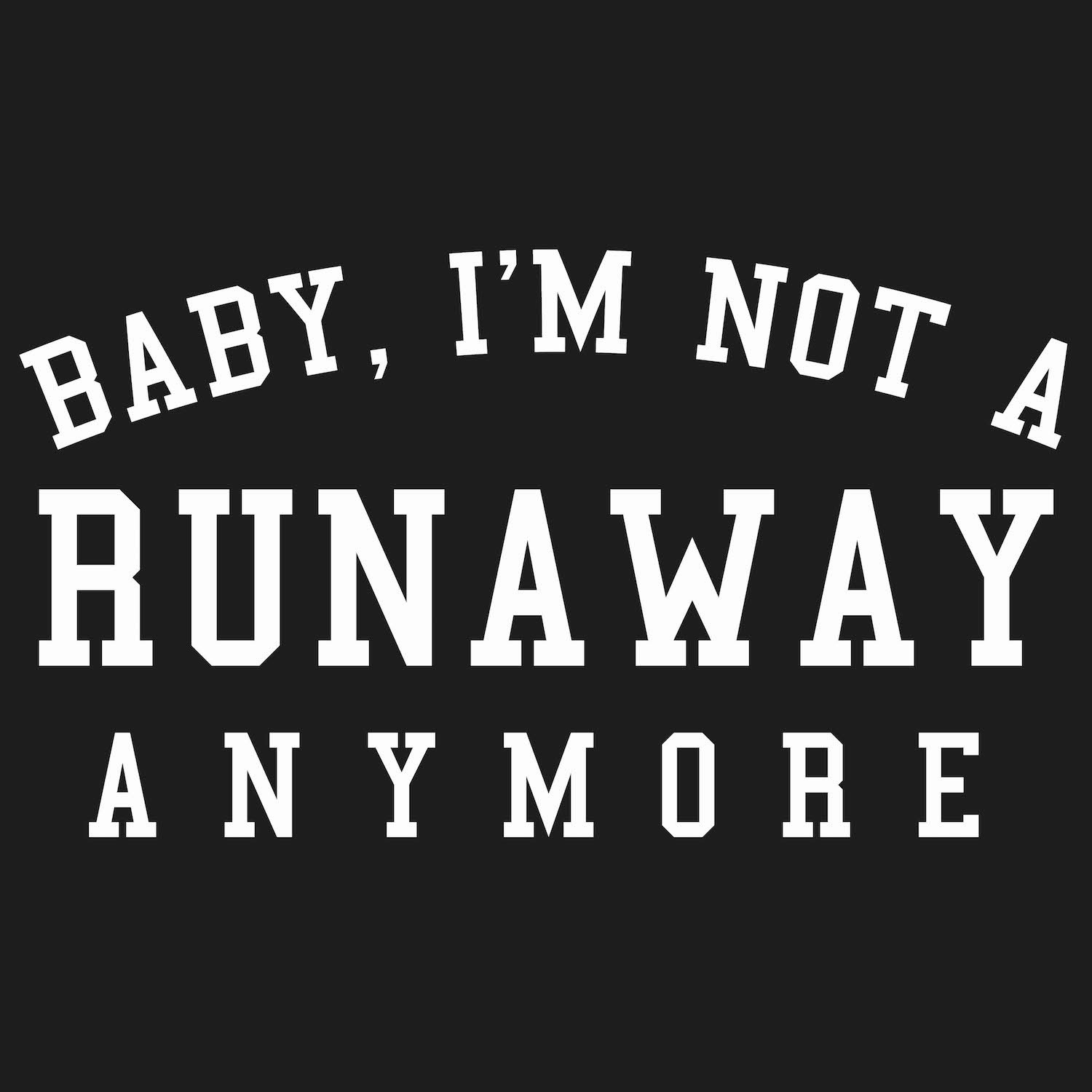 Baby, I'm Not A Runaway Anymore