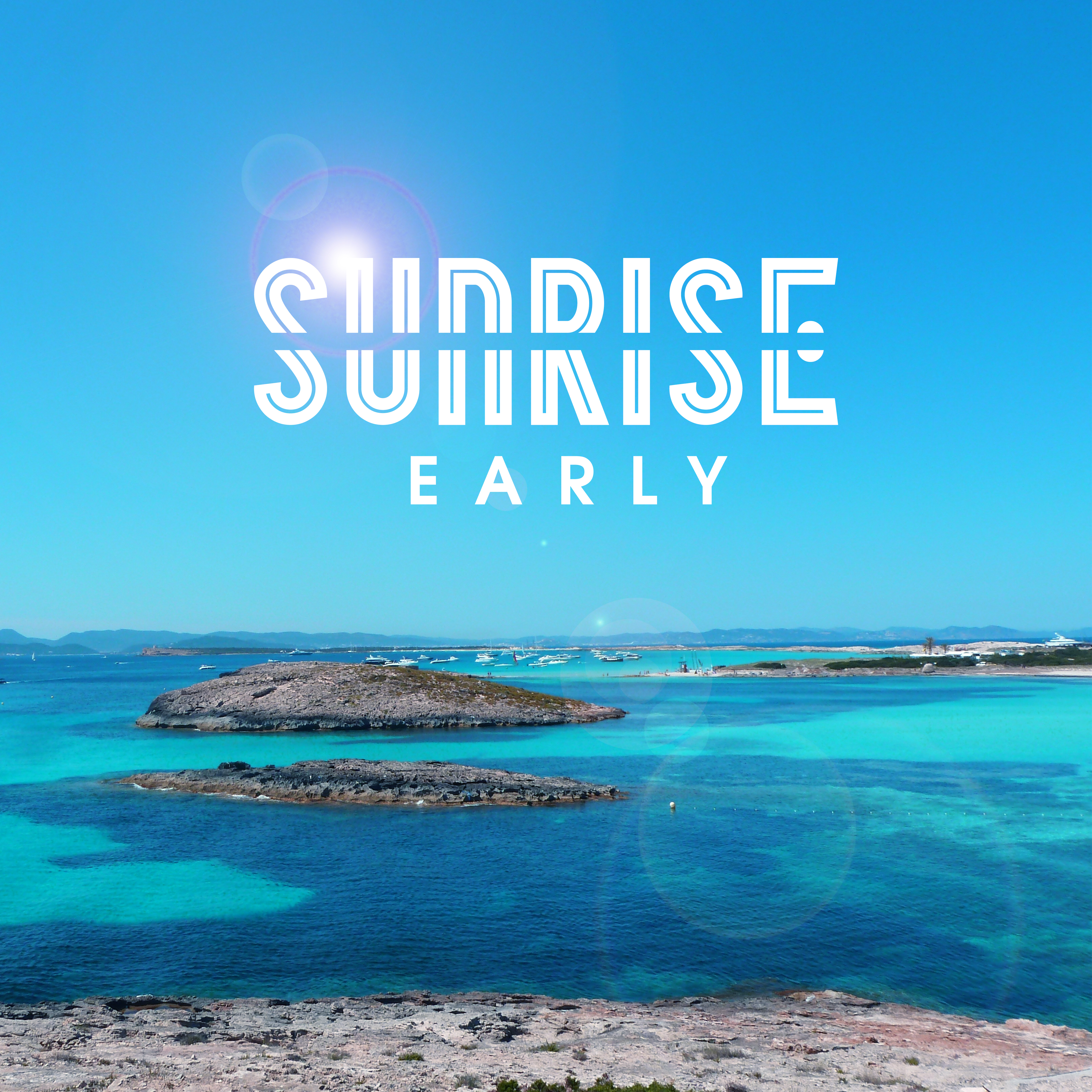 Early Sunrise – Holiday Chill Out, Beach Paradise, Deep Relaxation, Sun Salutation, Beach Chill, Ibiza Lounge