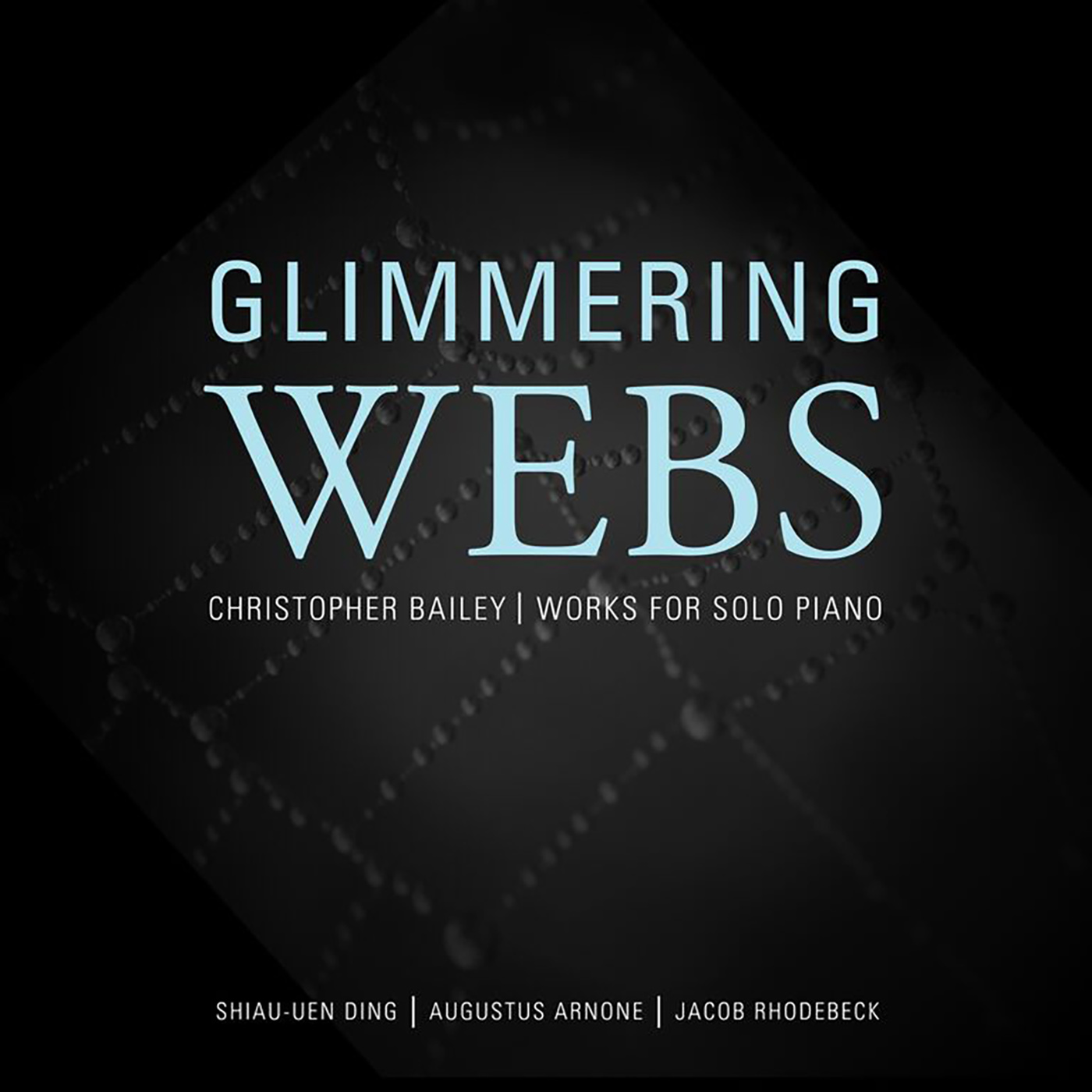 BAILEY, C.: Piano Music (Glimmering Webs) (Arnone, Shiau-uen Ding, Rhodebeck)