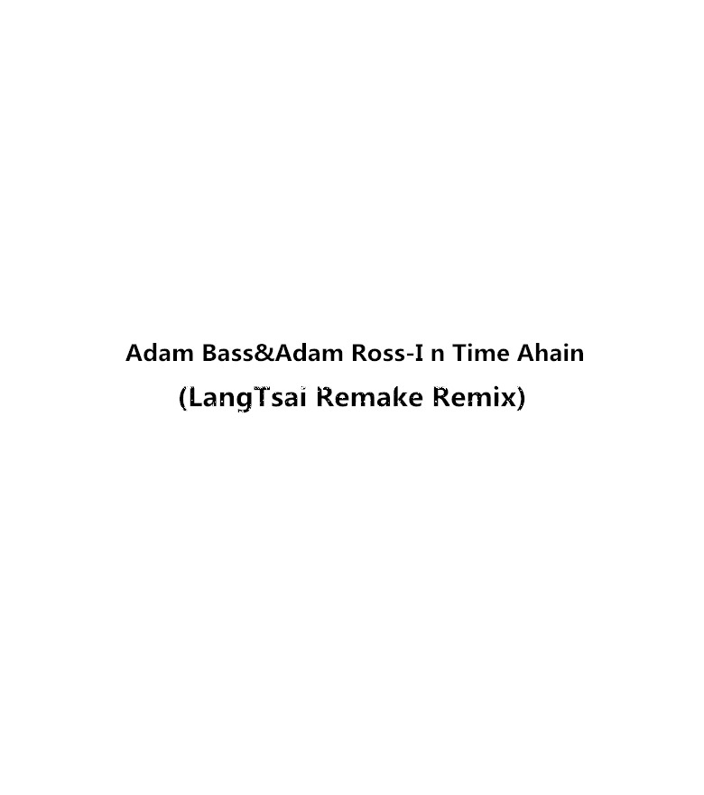 Adam Bass&Adam Ross - I n Time Ahain(LangTsai Remake Remix)