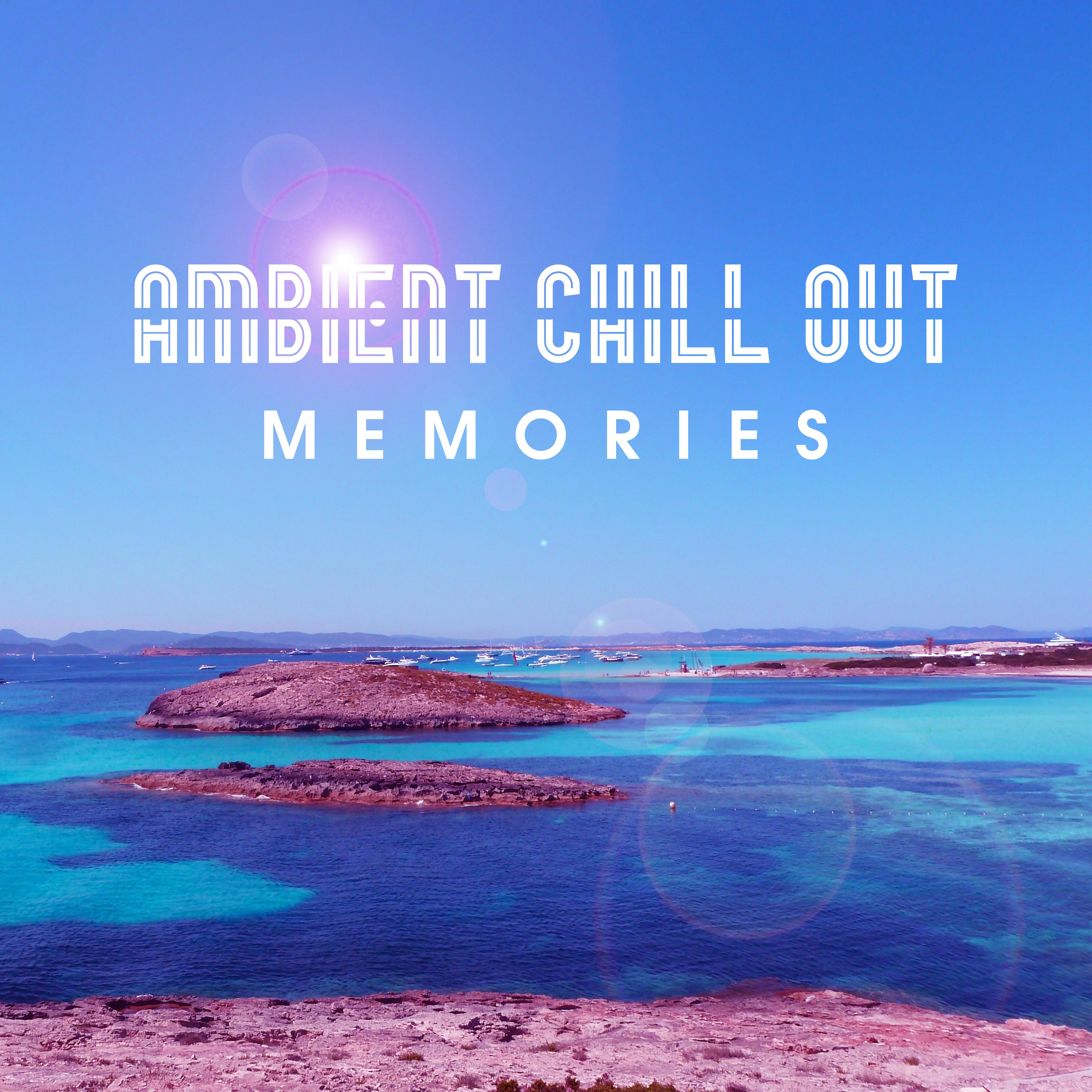 Ambient Chill Out Memories – Summer Chill Out, Relaxing Melodies, Stress Relief, Easy Listening, Holiday Rest