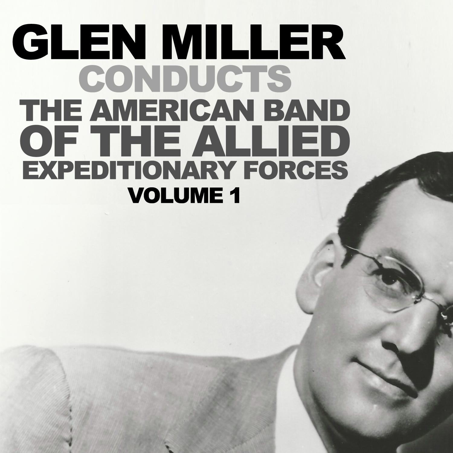 Glenn Miller Conducts the American Band of the Allied Expeditionary Forces Vol. 1