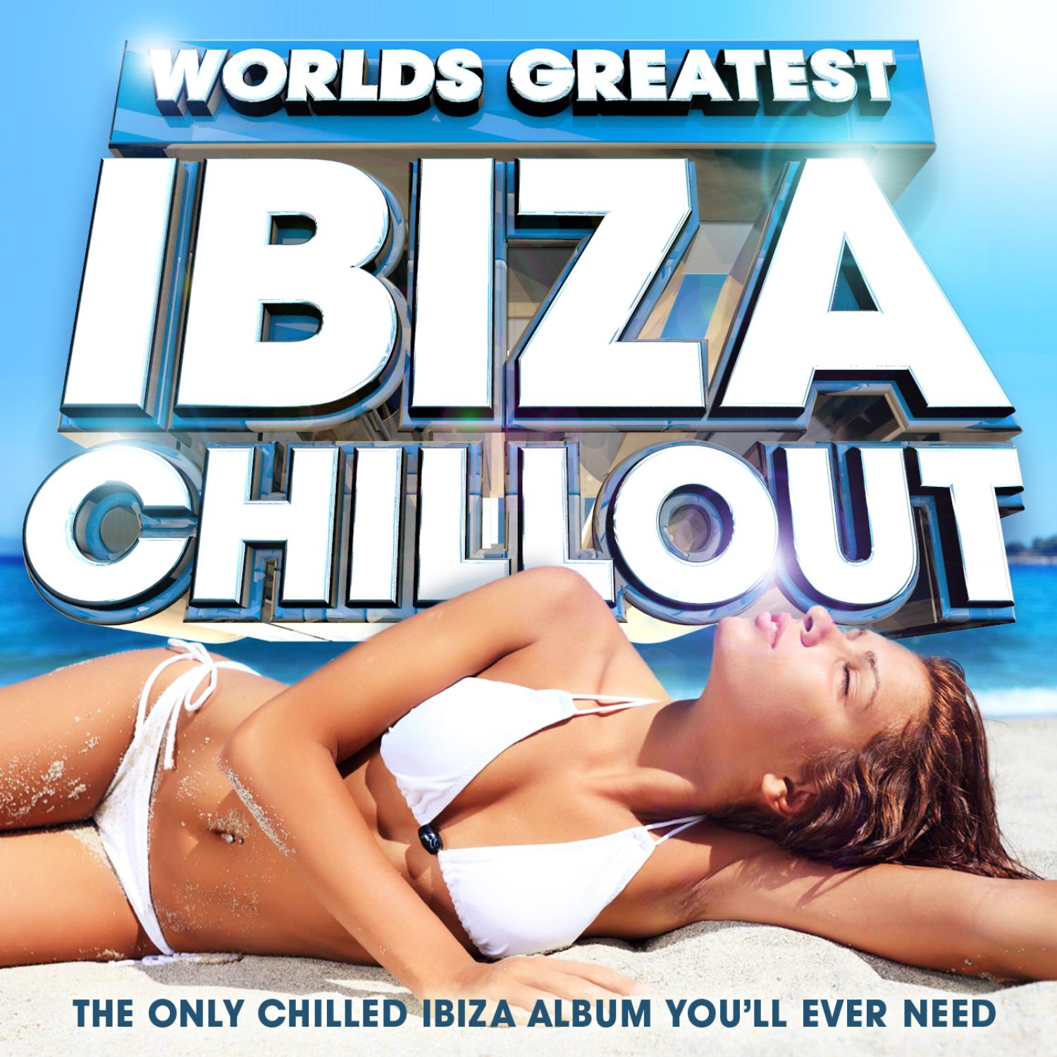 Worlds Greatest Ibiza Chillout - The Only Chilled Ibiza Album You'll ever need