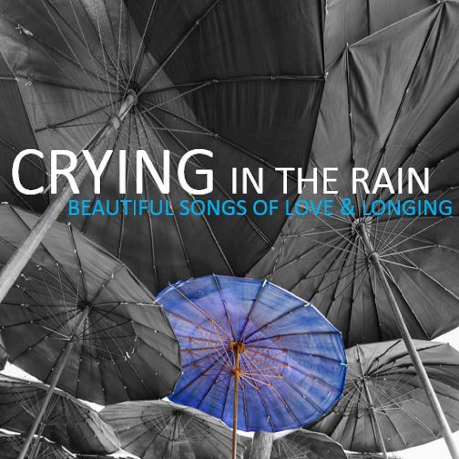 Crying in the Rain: Beautiful Songs of Love & Longing