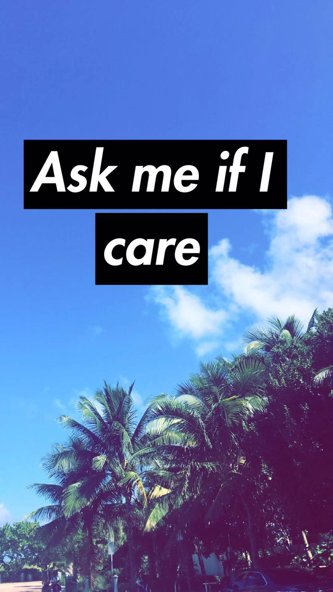 Ask me if I care