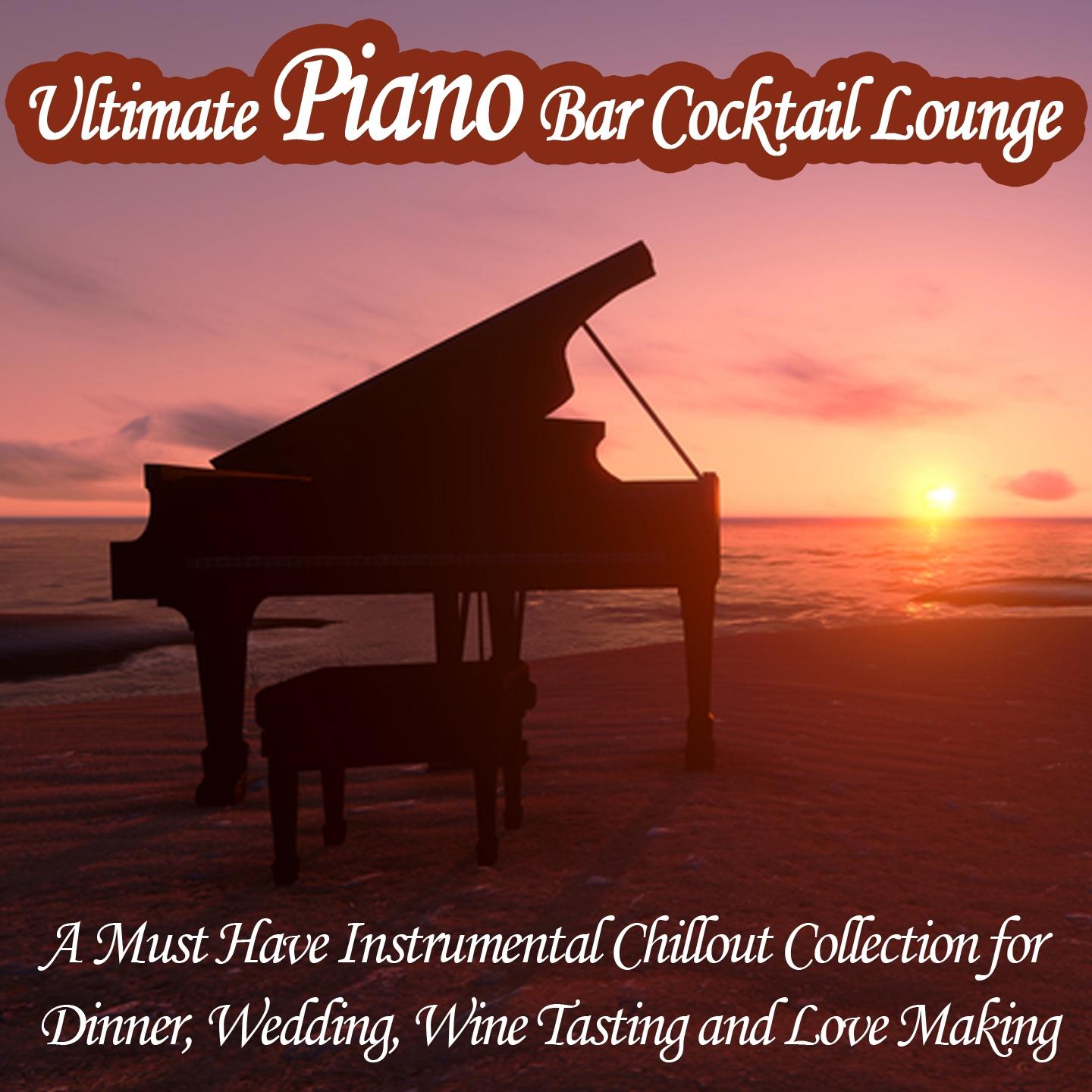 Ultimate Piano Bar Cocktail Lounge (A Must Have Instrumental Chillout Collection for Dinner, Wedding, Wine Tasting and Love Making)