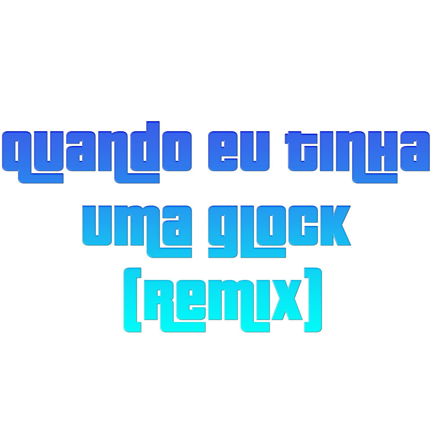 Quando Eu Tinha uma Glock (Remix)