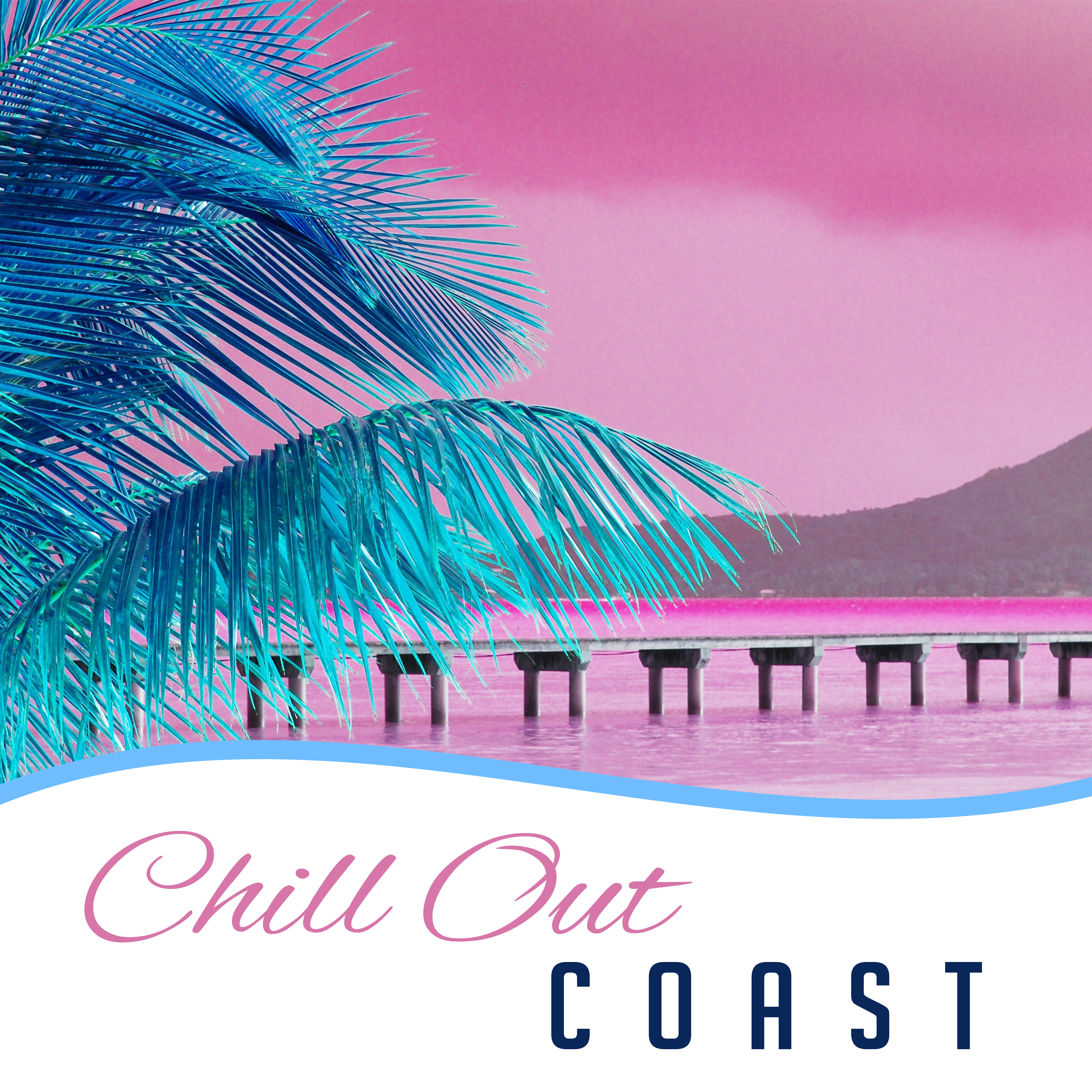 Chill Out Coast – Summer Music, Chillout Lounge, Relax, By the Sea, Sunset, Good Vibes