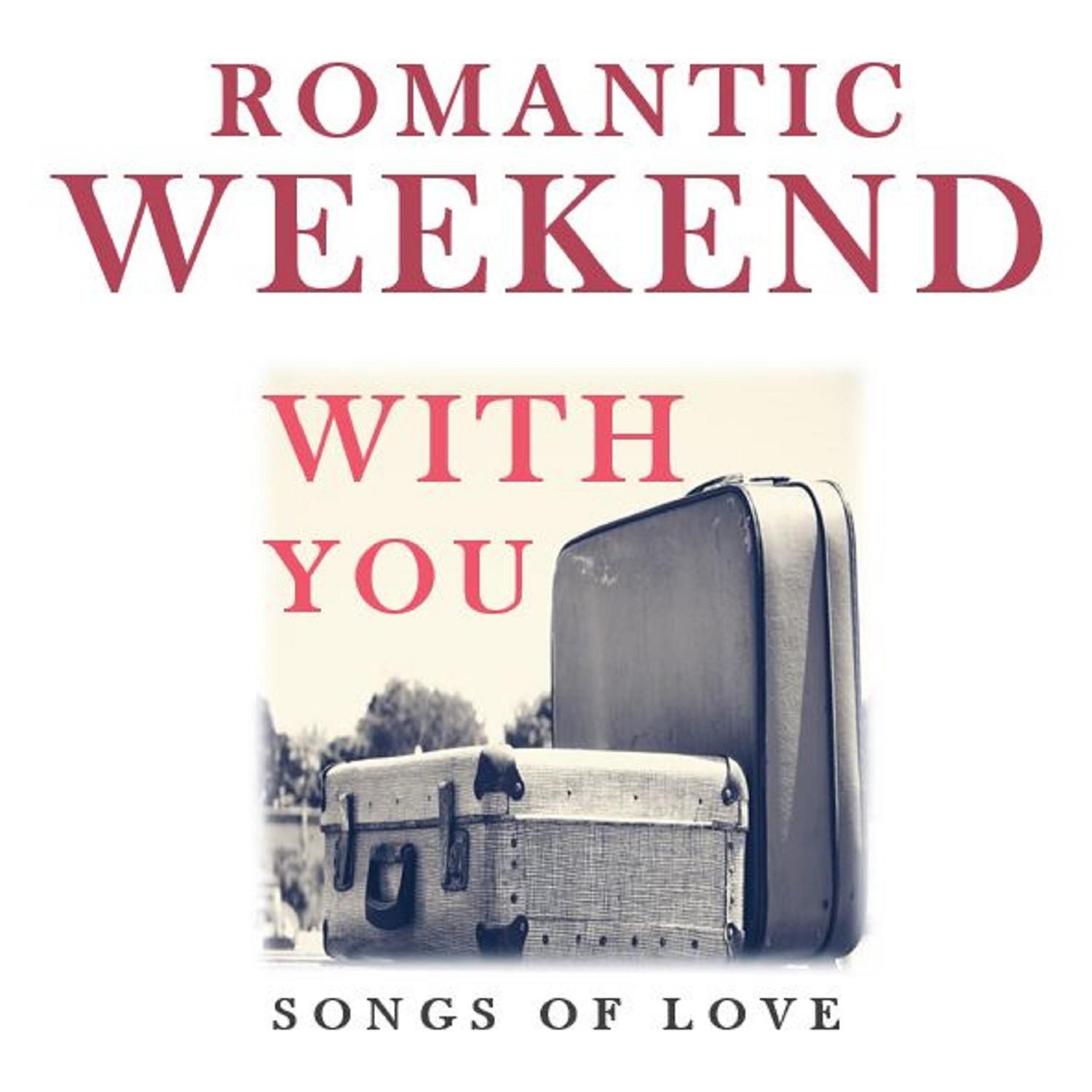 Romantic Weekend with You: Songs of Love