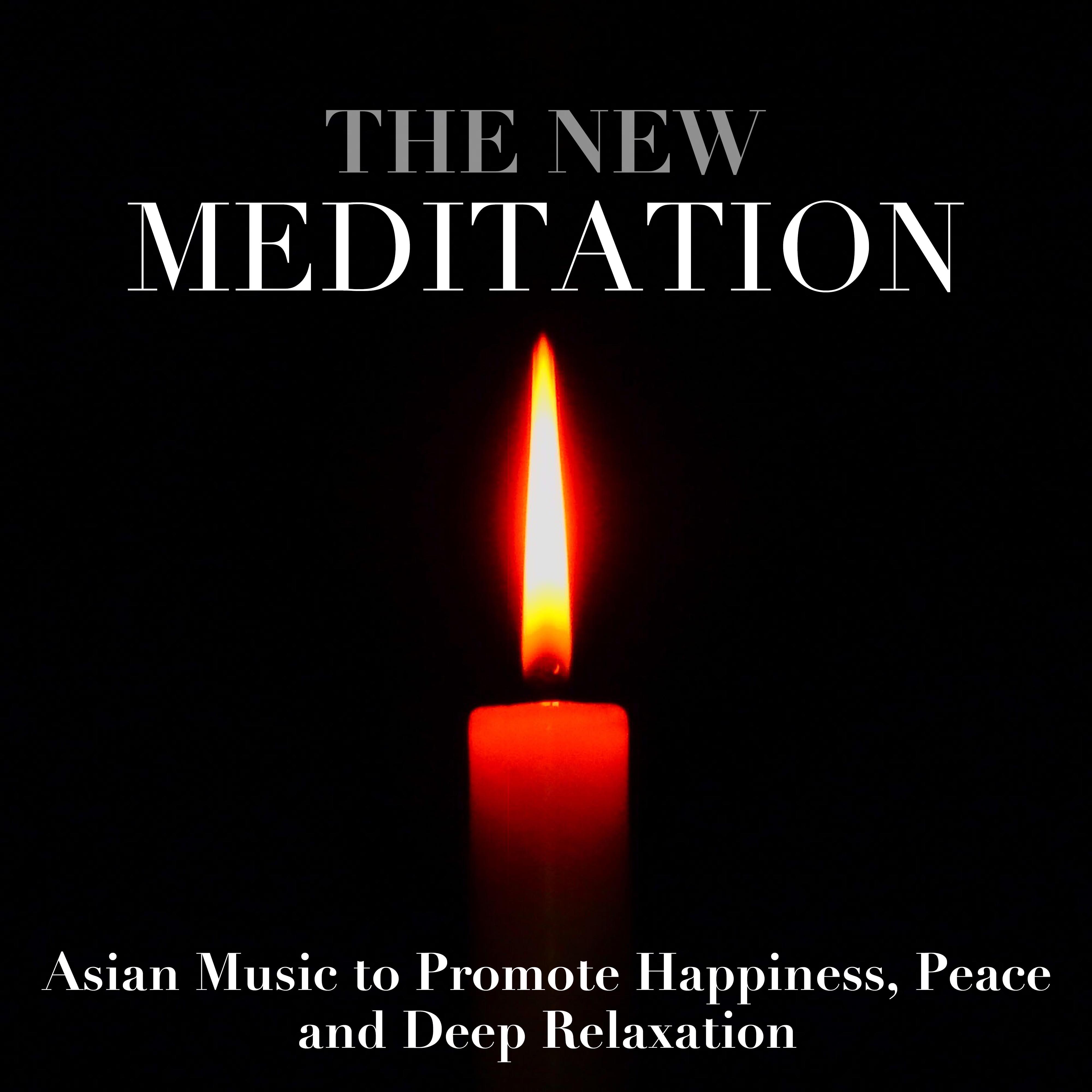 The New Meditation: Kick Start your Practice with this Wonderful Instrumental Asian Music to Promote Happiness, Peace, Calm and Deep Relaxation