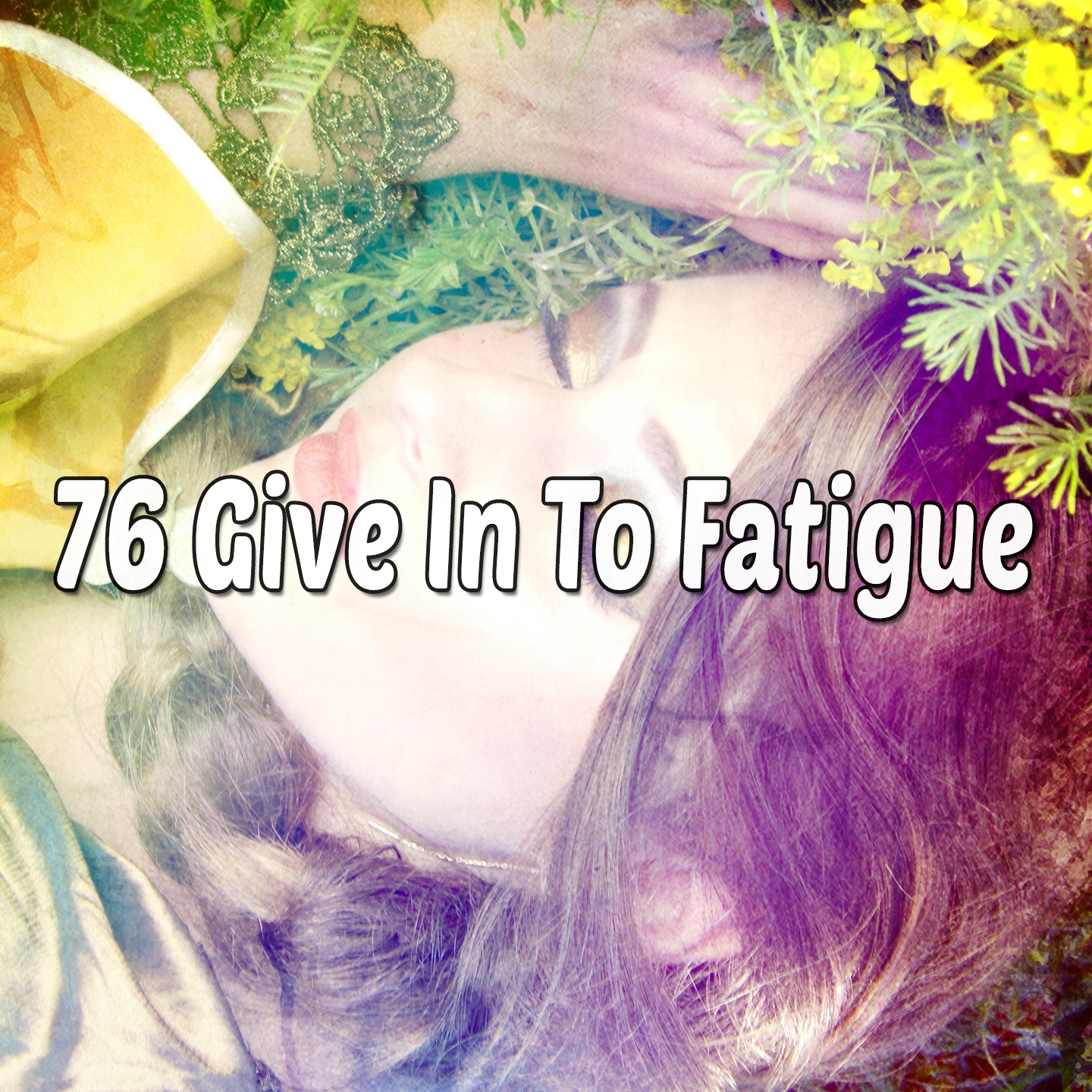 76 Give In To Fatigue