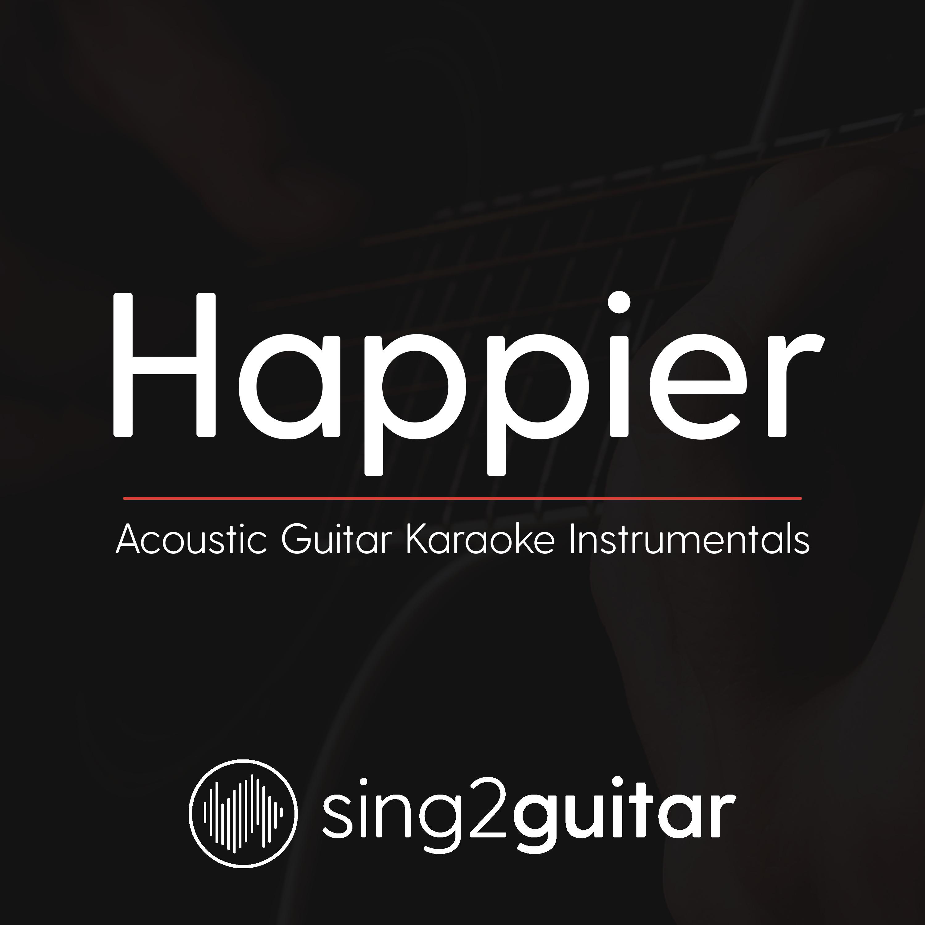 Happier (Higher Key - Originally Performed by Ed Sheeran) (Acoustic Guitar Karaoke)