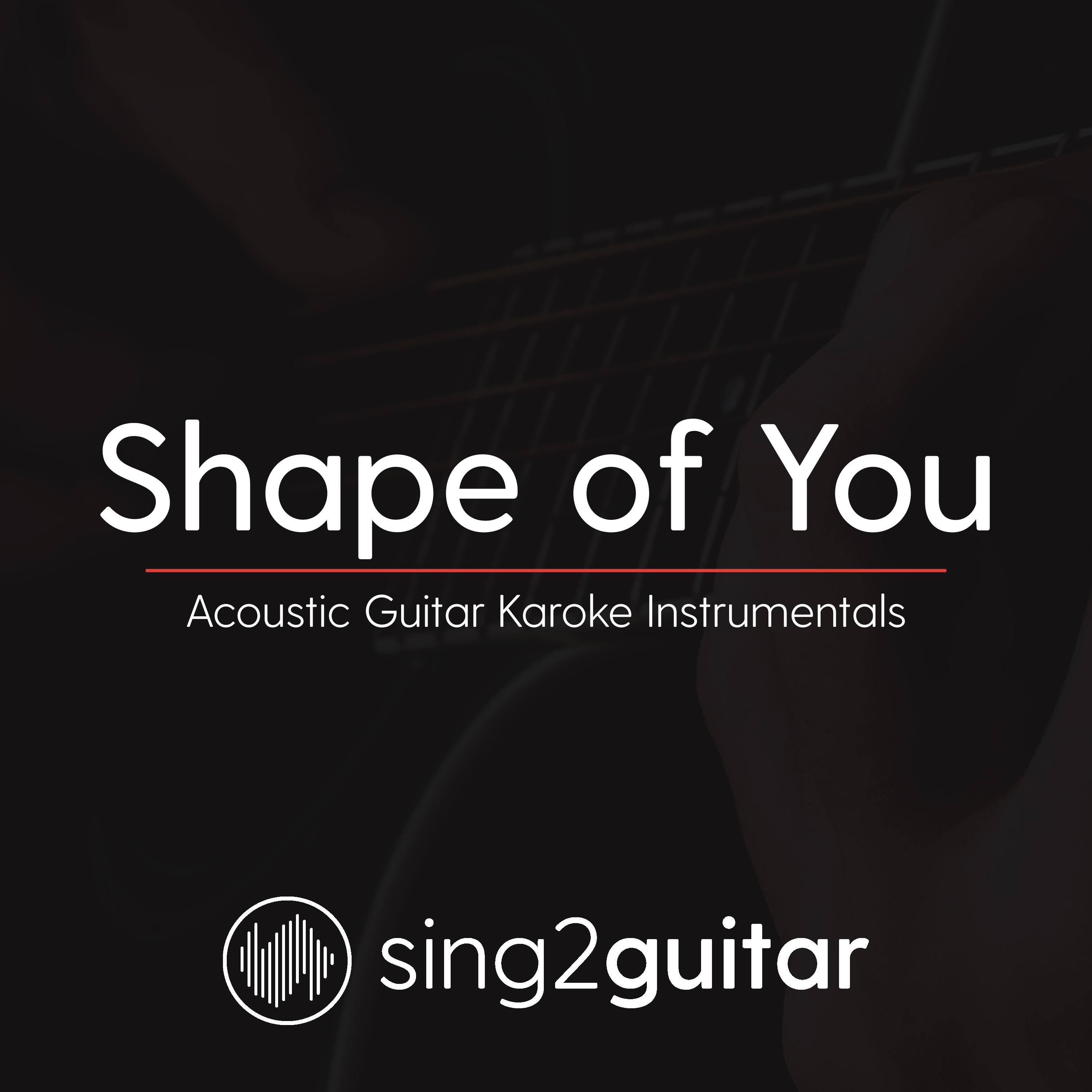 Shape Of You (Lower Key of Bm) [Originally Performed By Ed Sheeran] (Acoustic Guitar Karaoke)