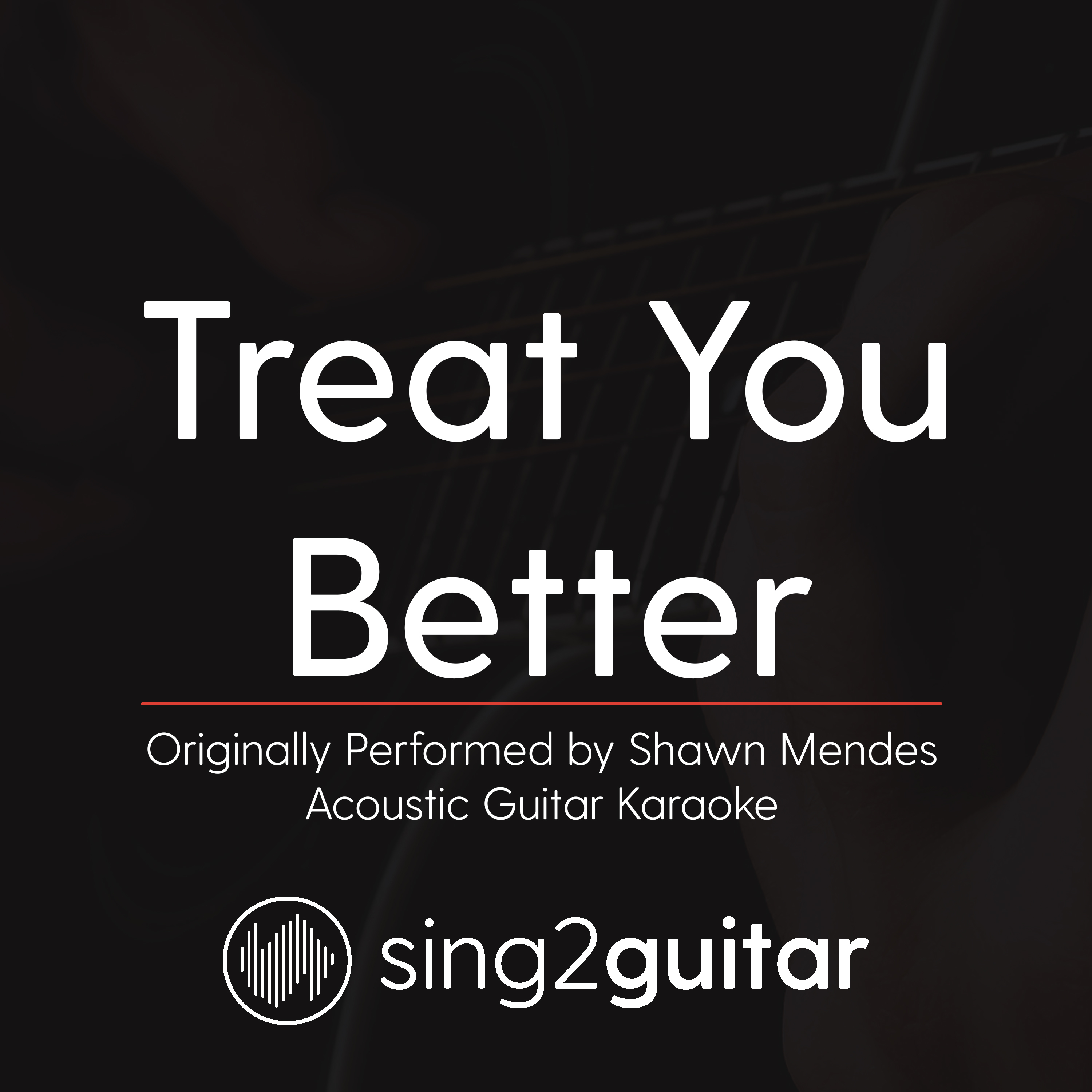 Treat You Better (Originally Performed by Shawn Mendes) (Acoustic Guitar Karaoke)