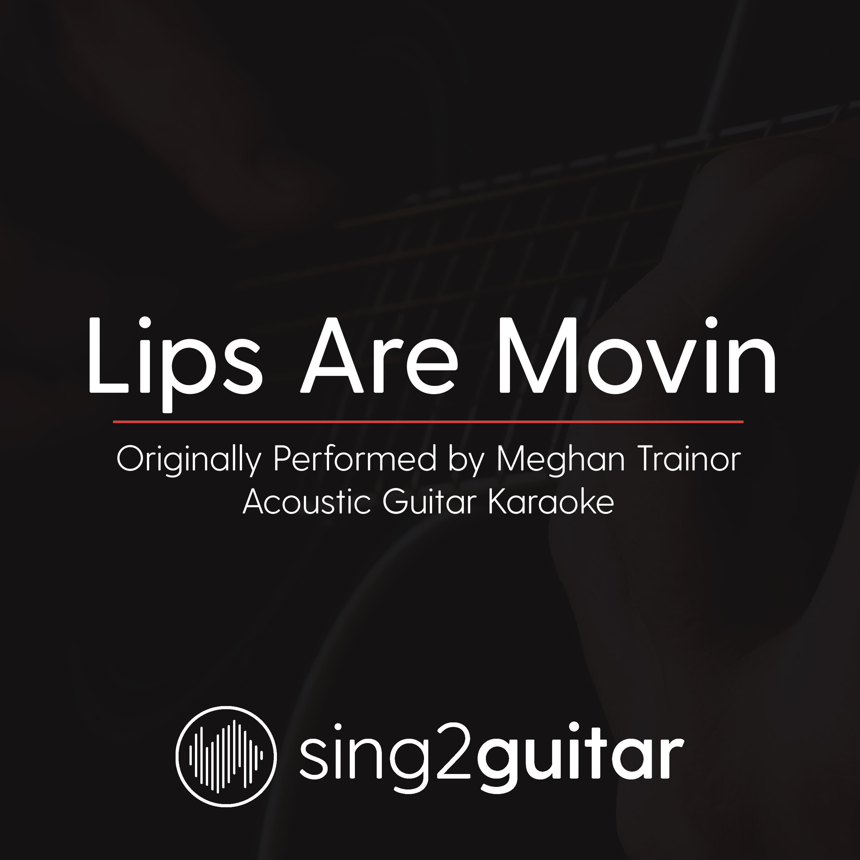 Lips Are Movin (Originally Performed By Meghan Trainor) (Acoustic Guitar Karaoke)