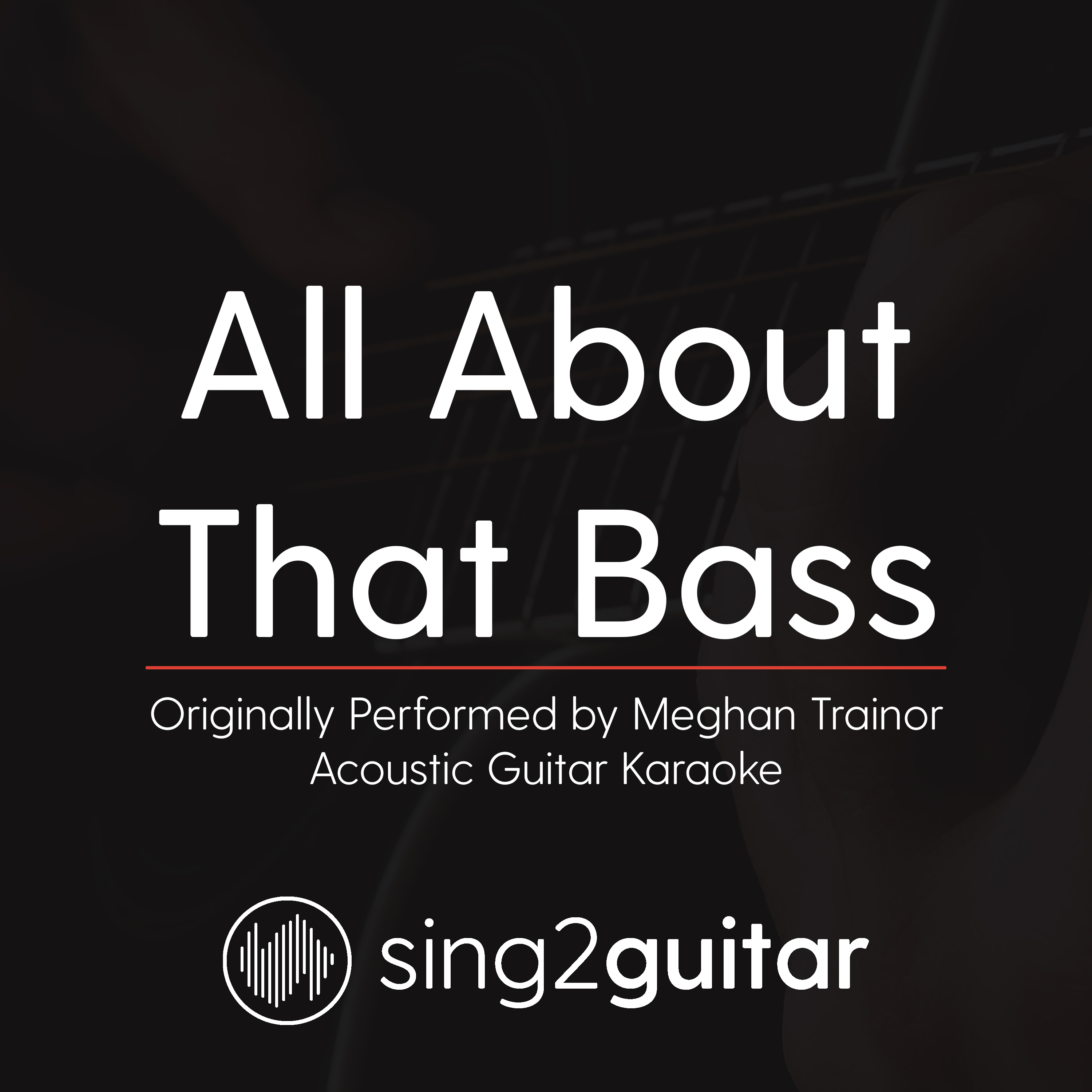 All About That Bass (Originally Performed by Meghan Trainor) (Acoustic Guitar Karaoke)