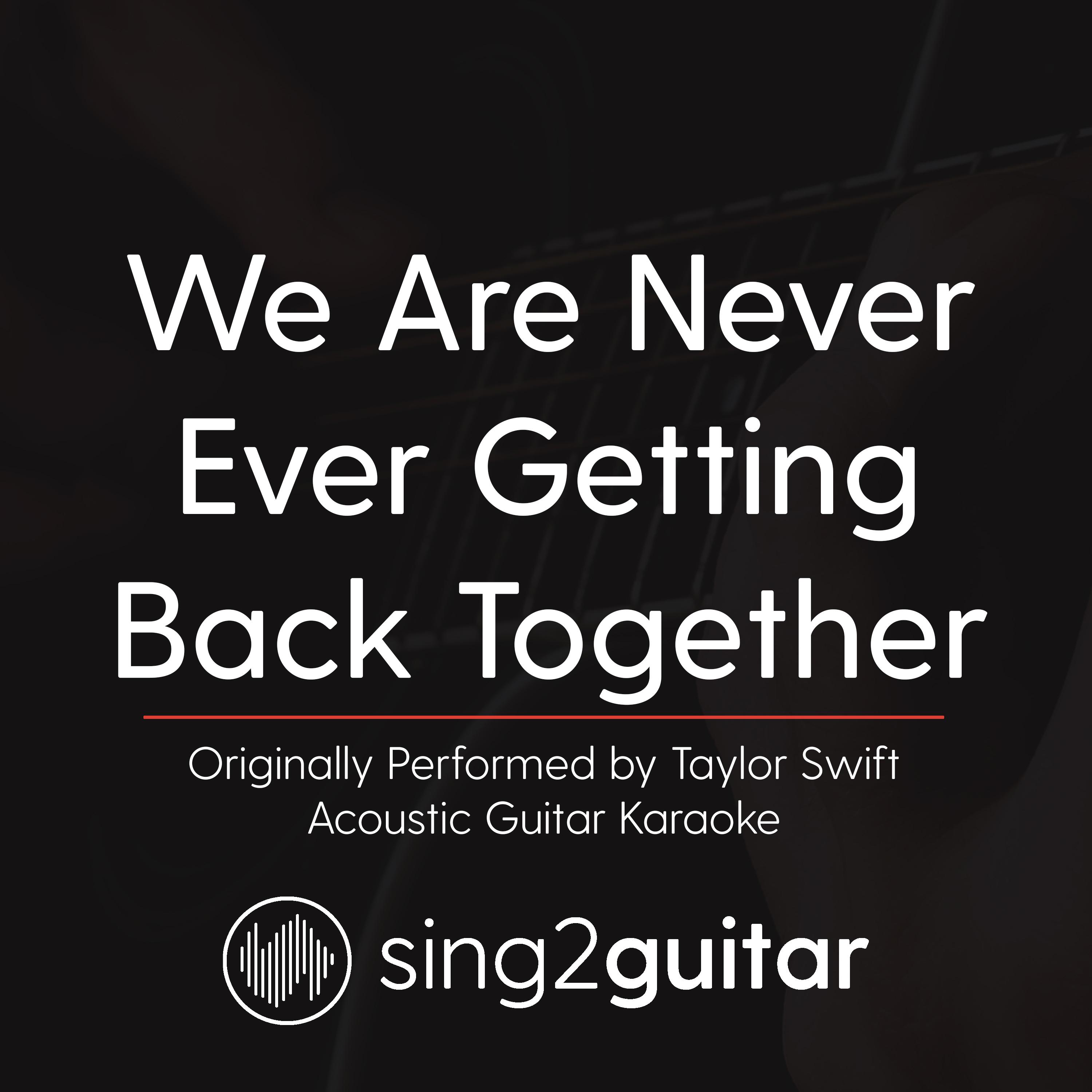 We Are Never Ever Getting Back Together (Originally Performed by Taylor Swift) (Acoustic Guitar Karaoke)