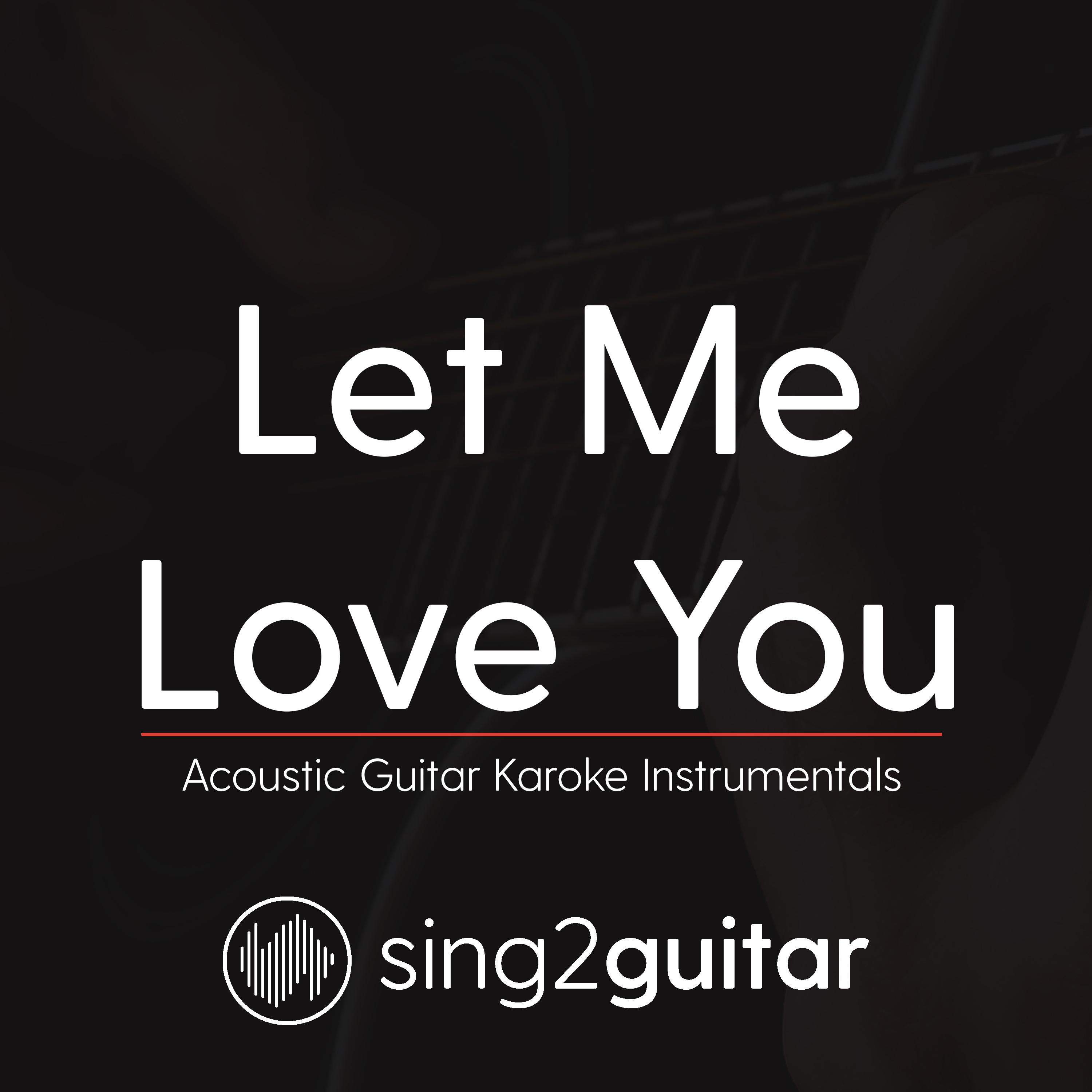 Let Me Love You (Lower Key) [Originally Performed By DJ Snake & Justin Bieber] (Acoustic Guitar Karaoke)