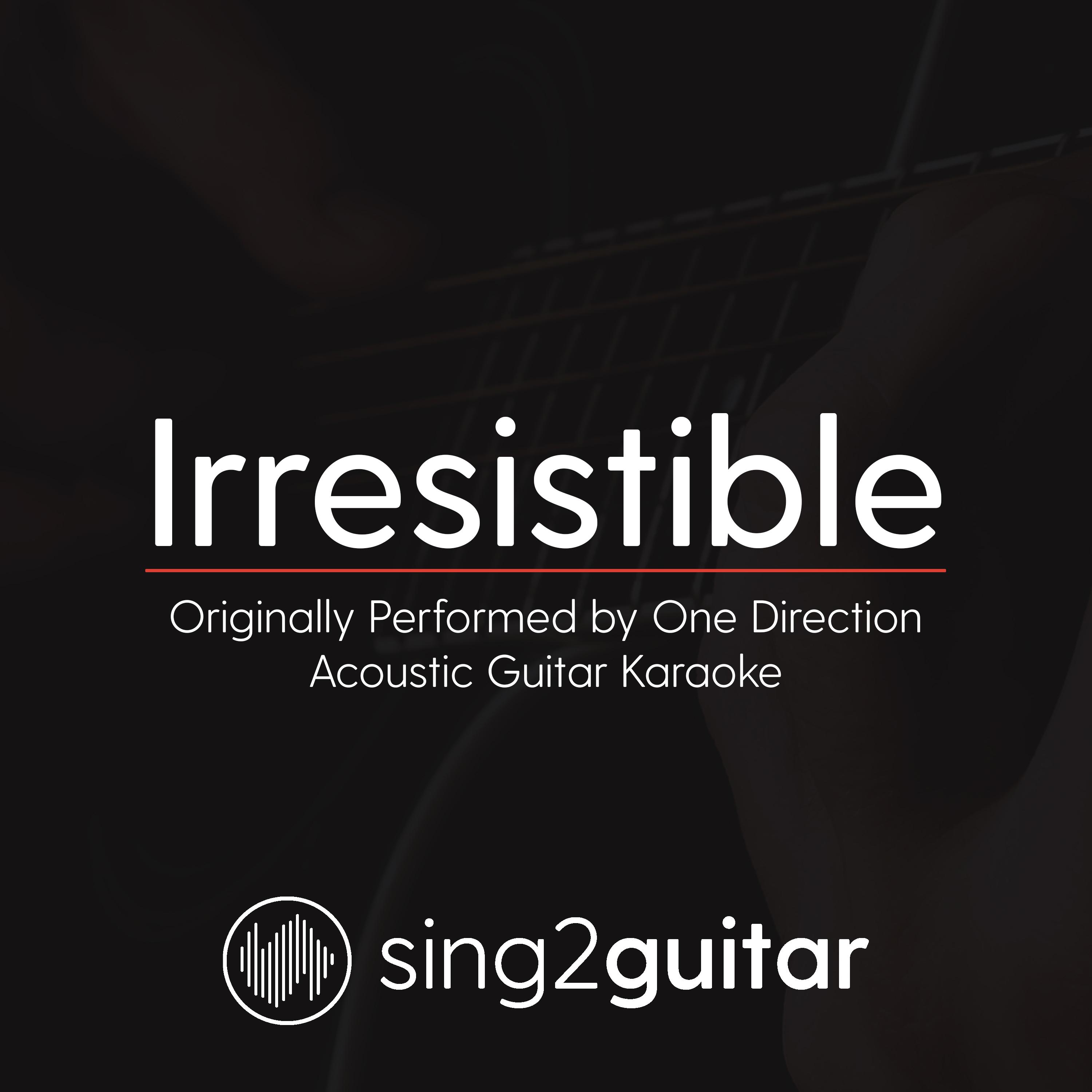 Irresistible (Originally Performed By One Direction) (Acoustic Guitar Karaoke)