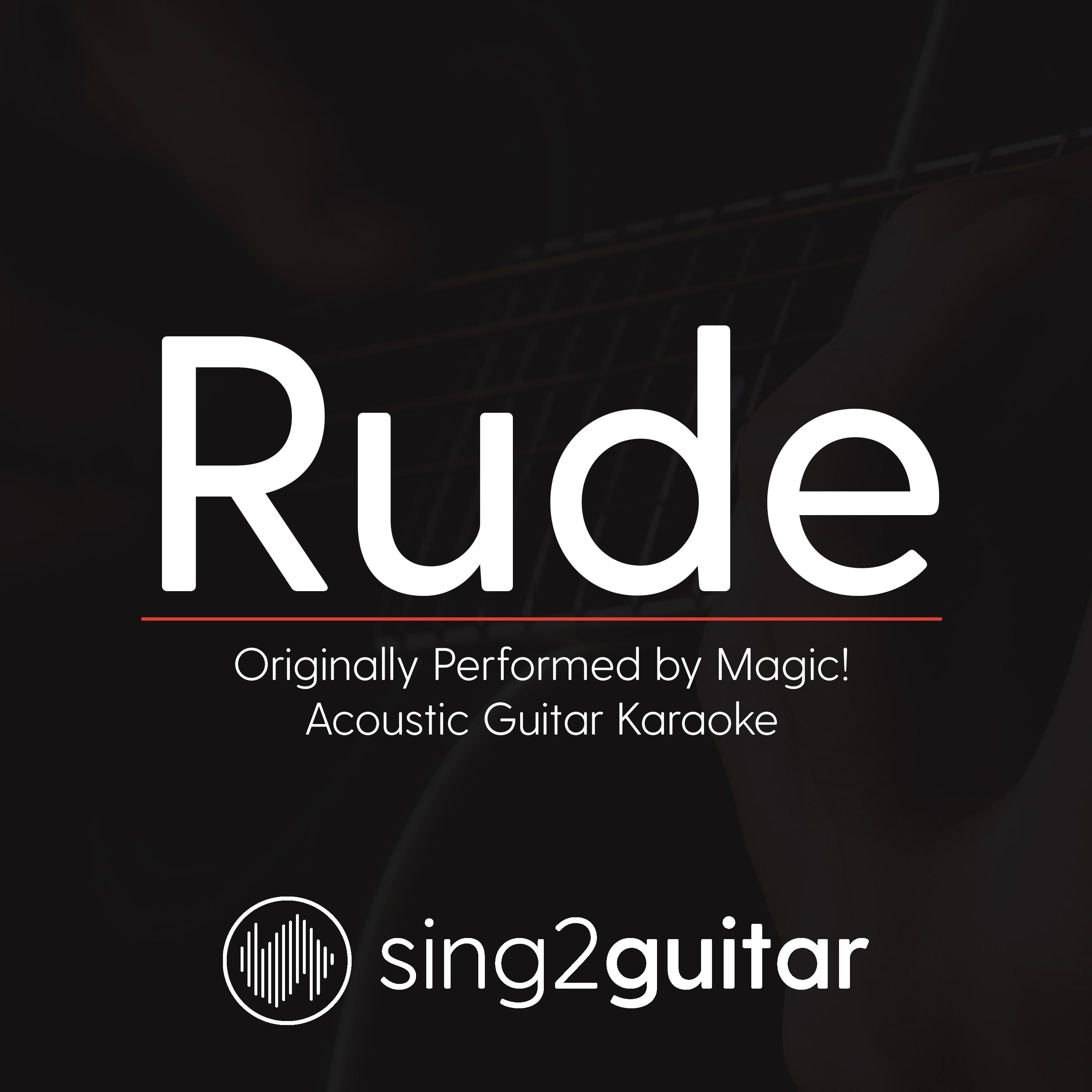 Rude (Originally Performed By Magic!) (Acoustic Guitar Karaoke)