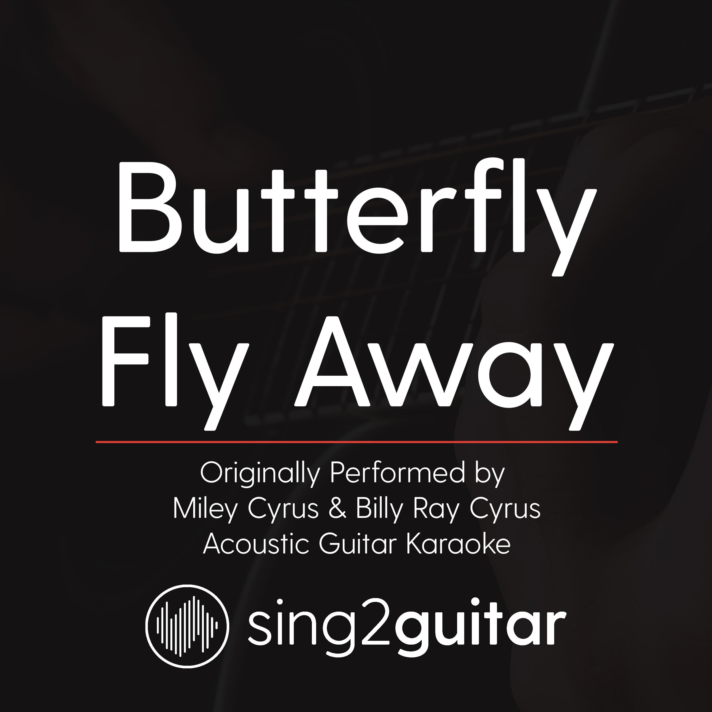 Butterfly Fly Away (Originally Performed By Miley Cyrus & Billy Ray Cyrus) (Acoustic Guitar Karaoke)