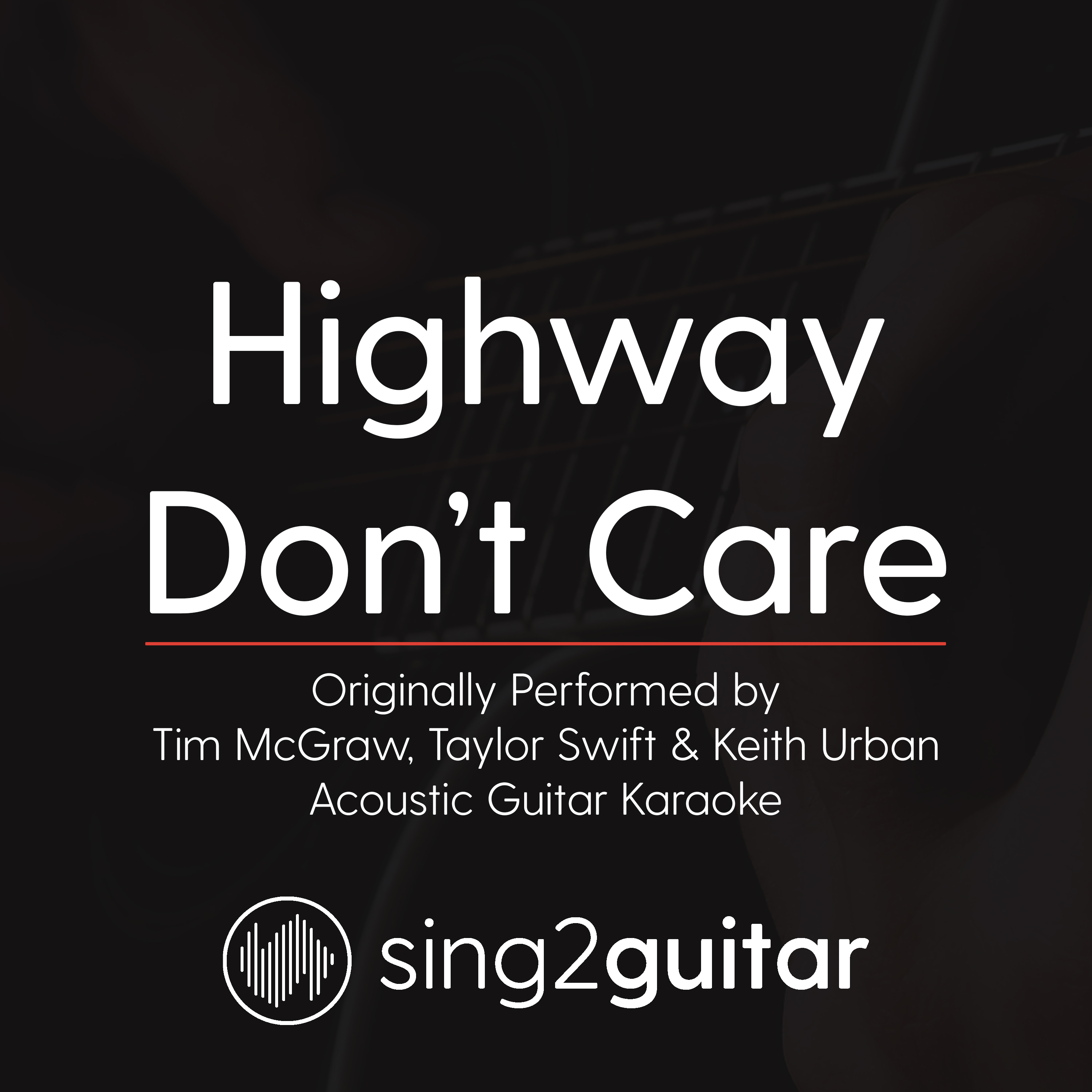 Highway Don't Care (Originally Performed by Tim McGraw, Taylor Swift & Keith Urban) (Acoustic Guitar Karaoke)