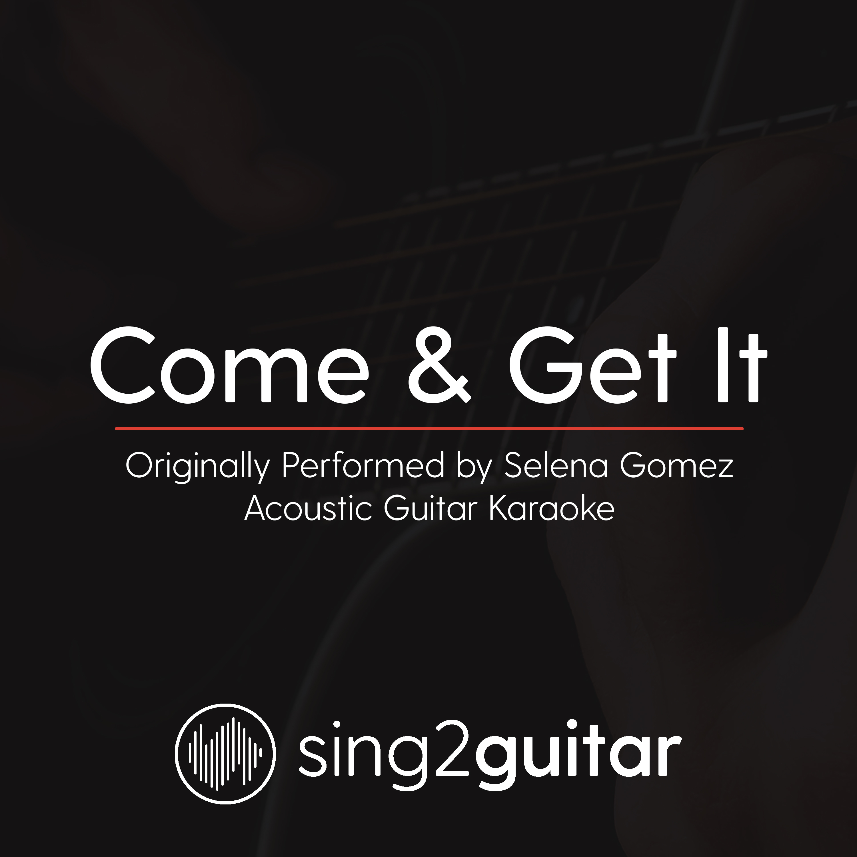 Come & Get It (Originally Performed By Selena Gomez) (Acoustic Guitar Karaoke)