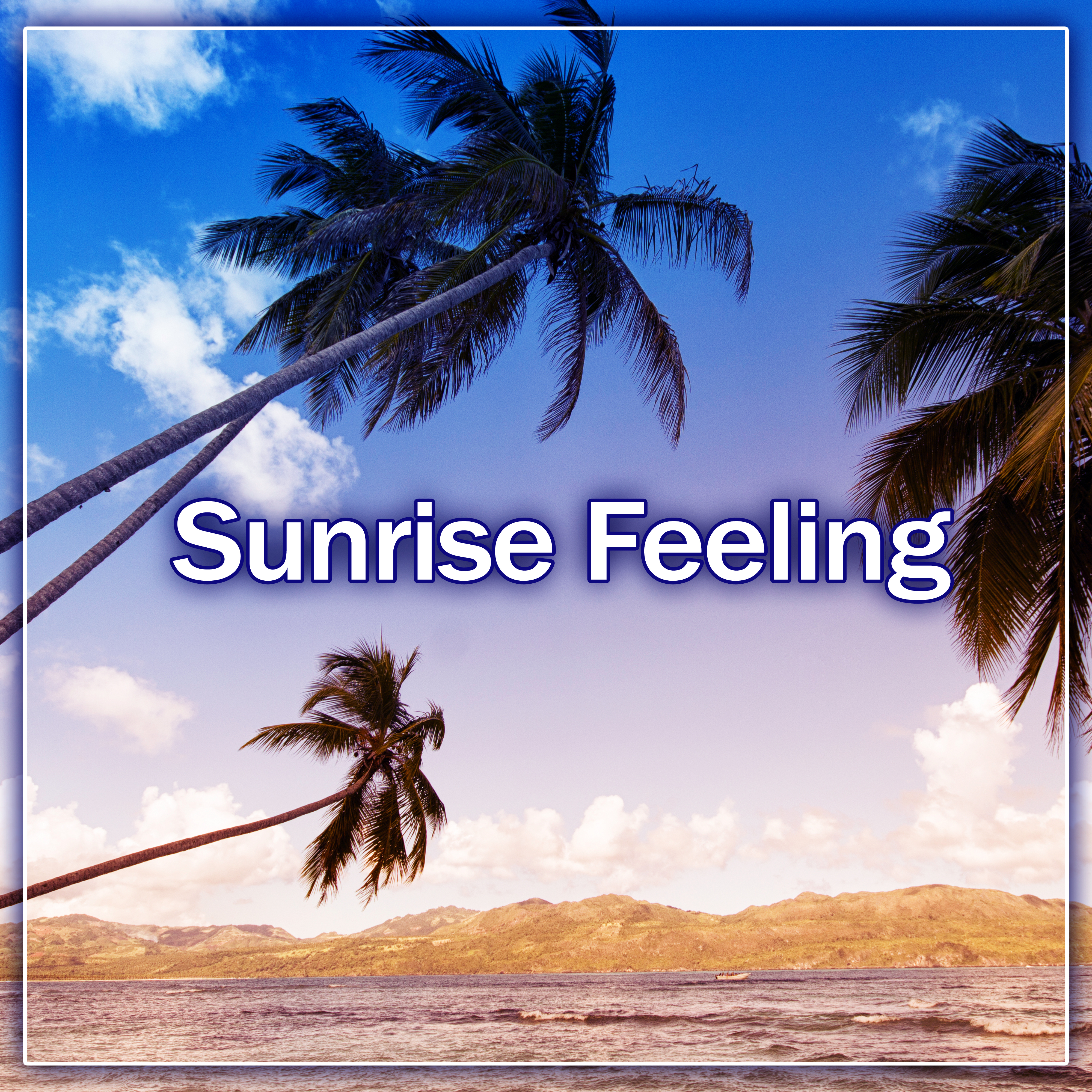 Sunrise Feeling – Beautiful Morning with Chill Out Music, Cafe Chill, Full of Strength