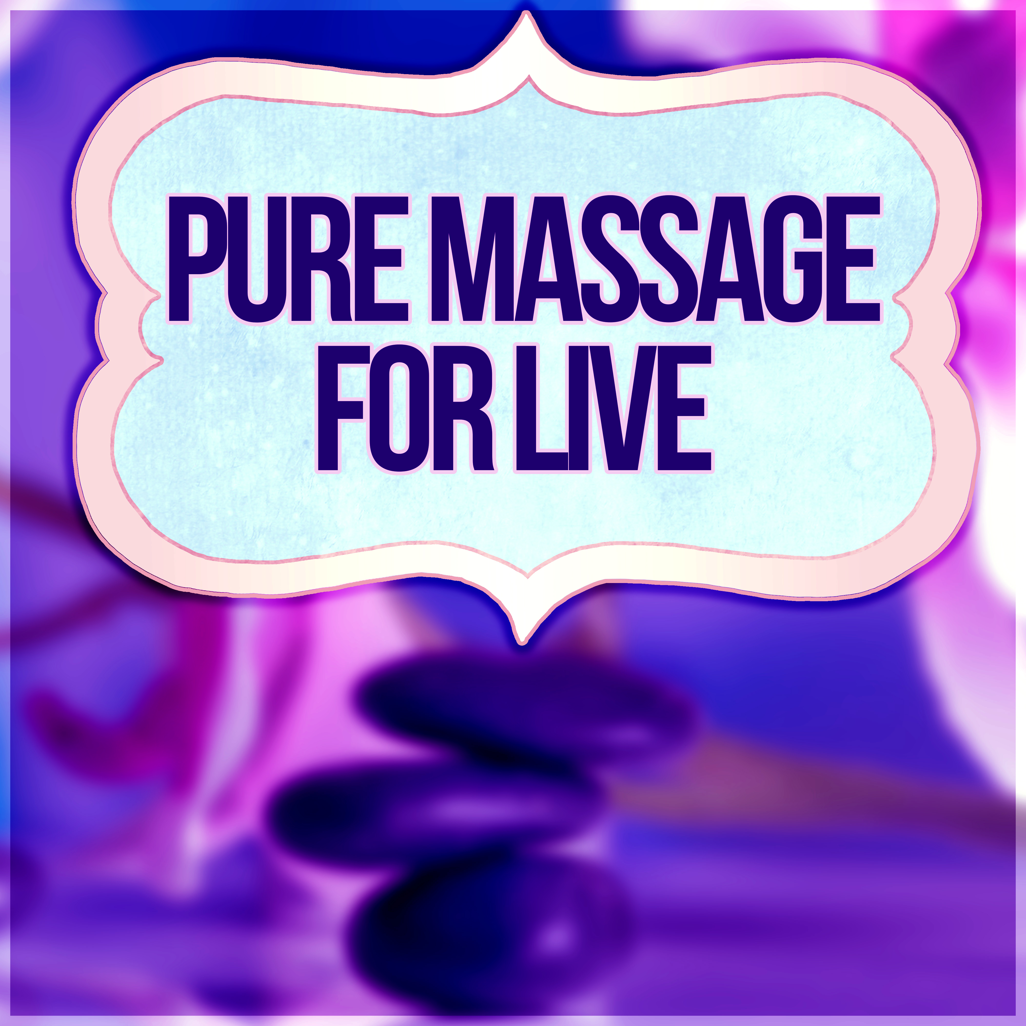 Pure Massage for Live - Soothing Sounds of Nature, Music for Massage, Meditation, Yoga, Wellness, Relaxation, Healing, Beauty, Well being