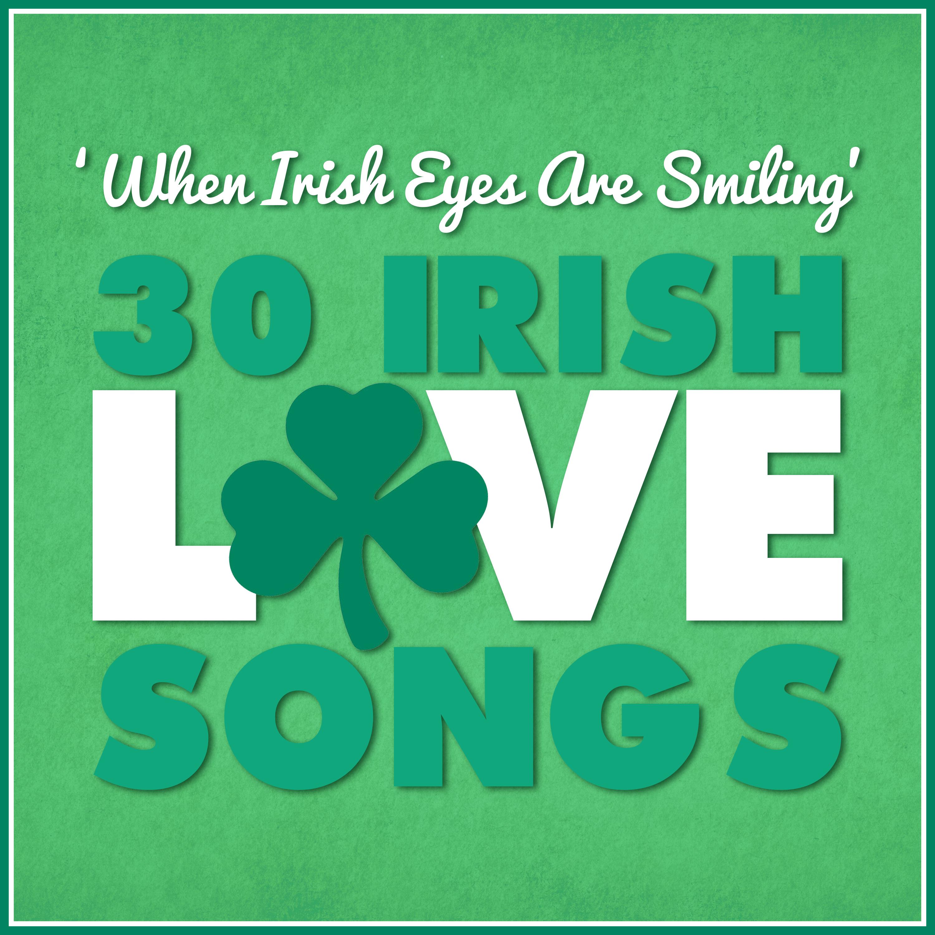 "When Irish Eyes Are Smiling" - 30 Irish Love Songs