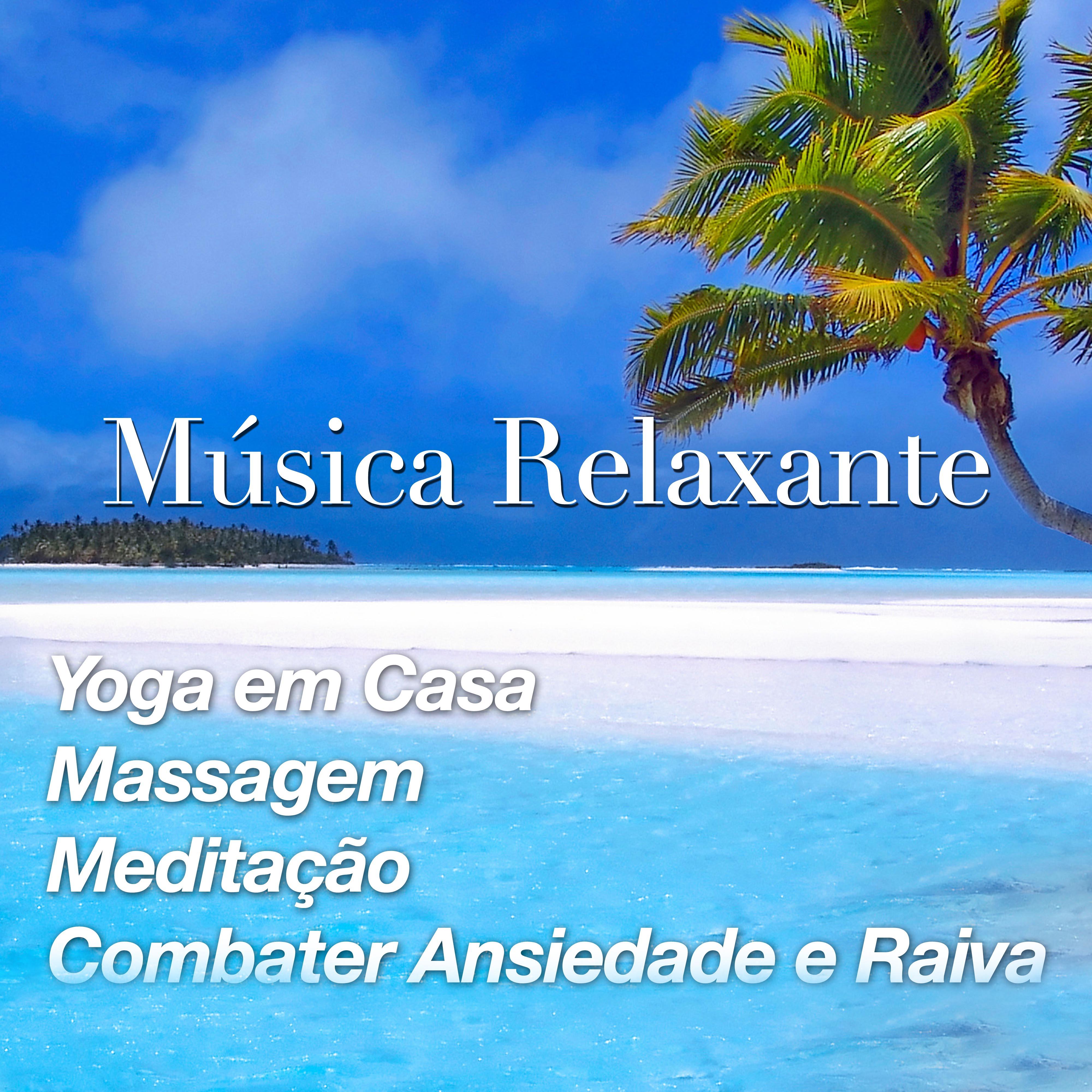 Música Relaxante - Yoga em Casa, Massagem, Meditação, Combater Ansiedade e Raiva