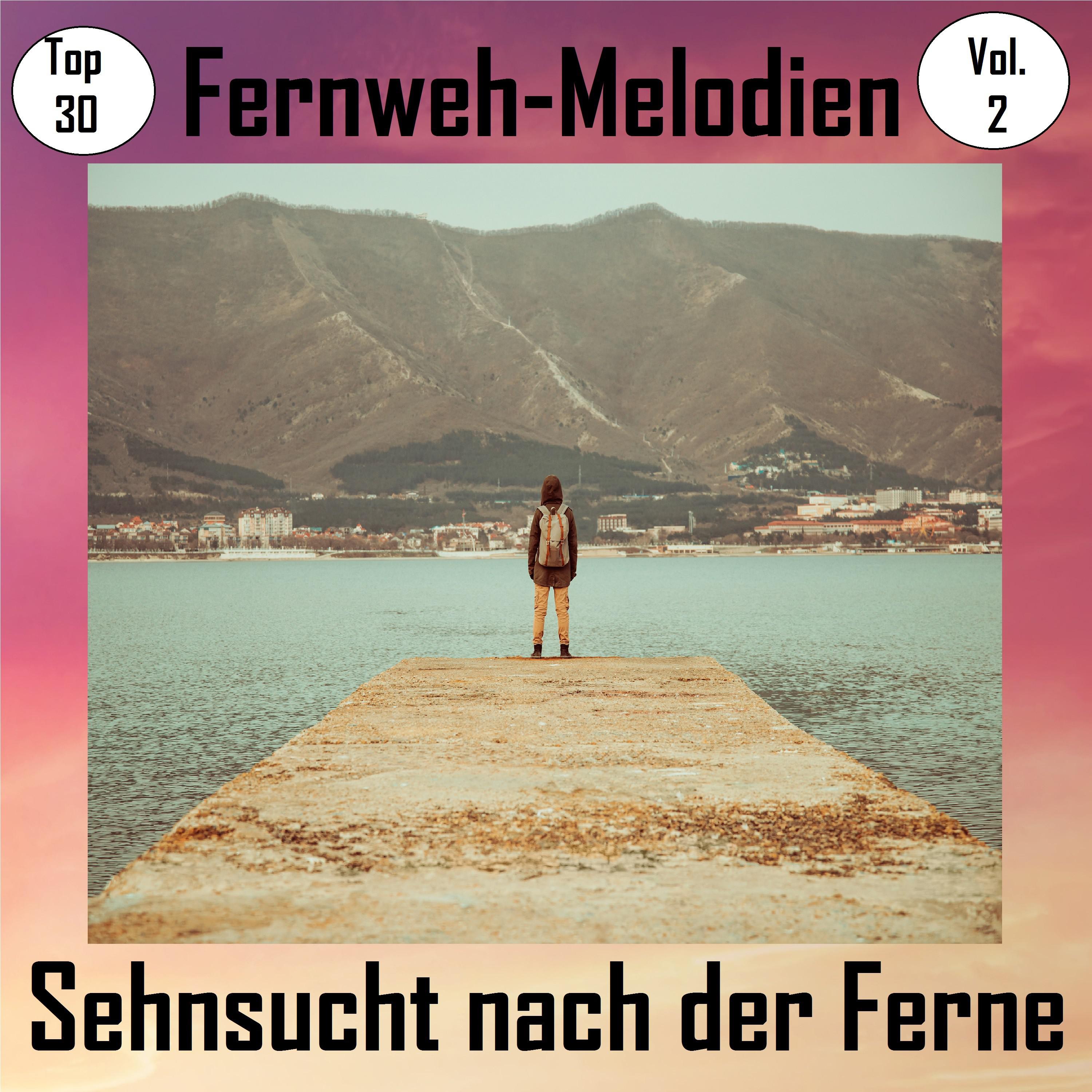 Top 30: Fernweh-Melodien - Sehnsucht nach der Ferne, Vol. 2