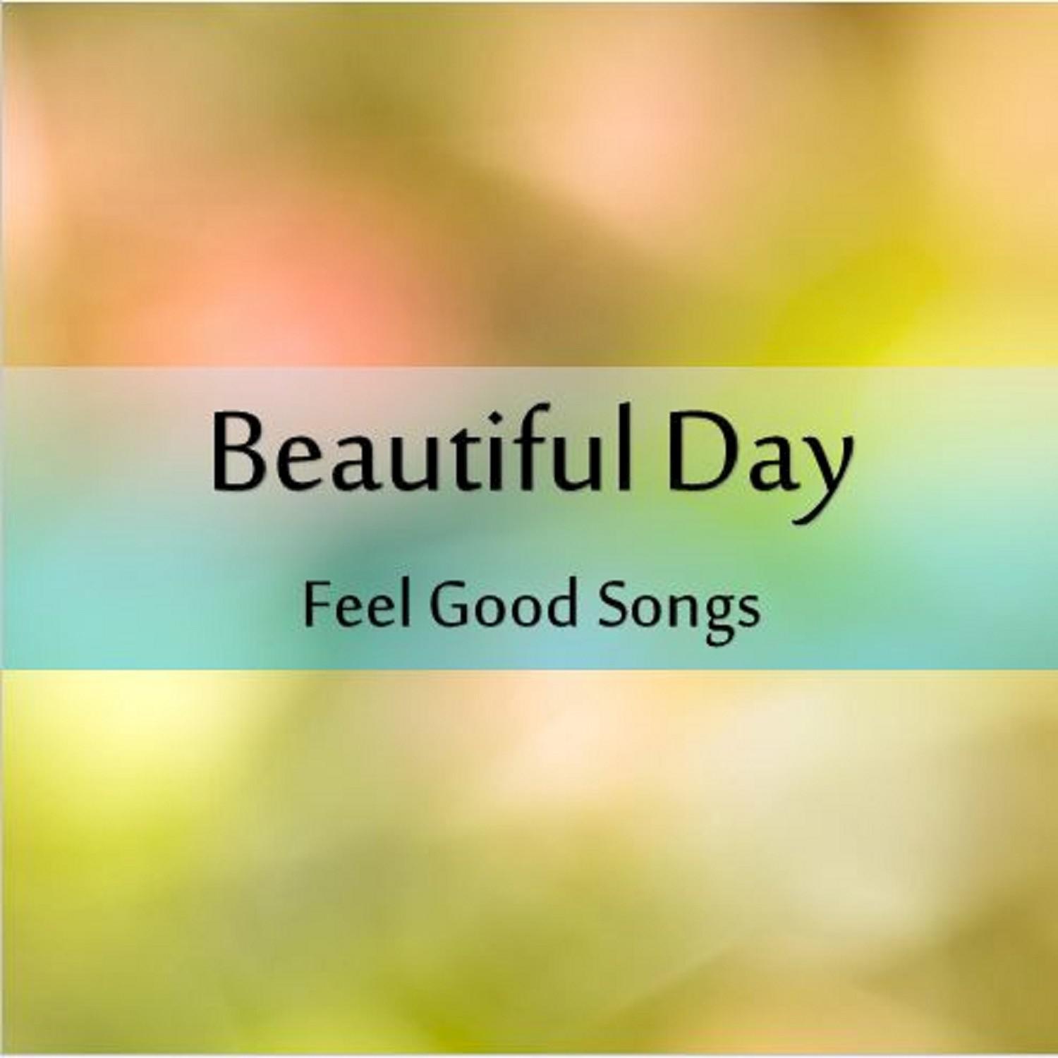 Beautiful Day: Feel Good Songs