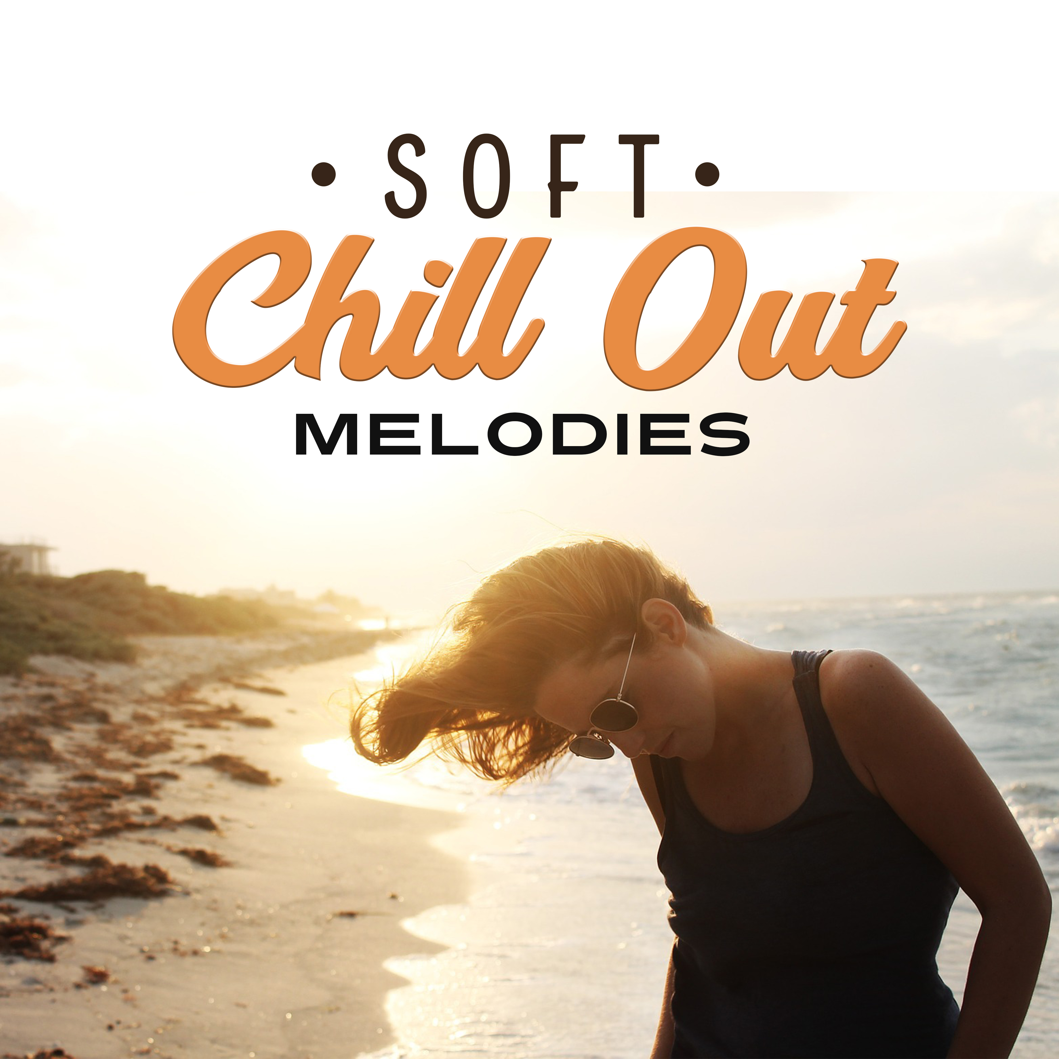 Soft Chill Out Melodies – Relaxing Time, Summer Beats, Chill Out 2017, Beach Rest