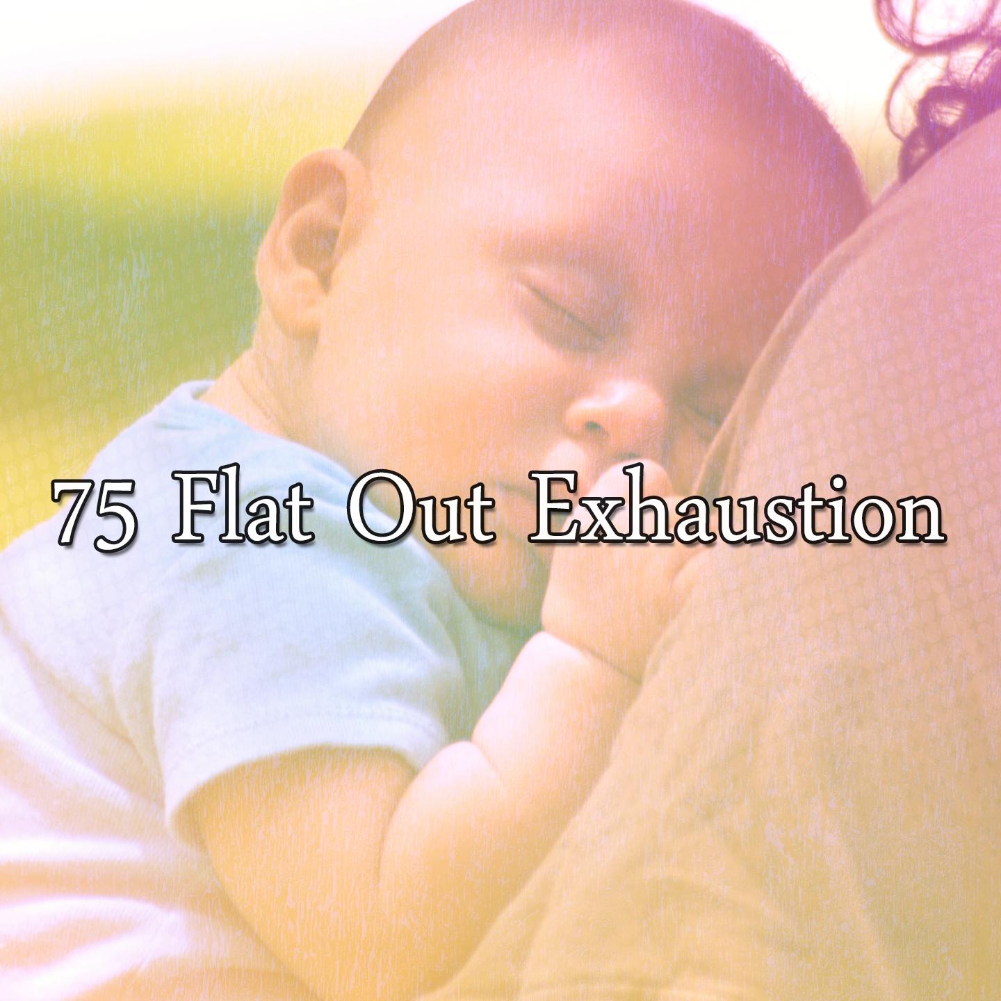 75 Flat Out Exhaustion
